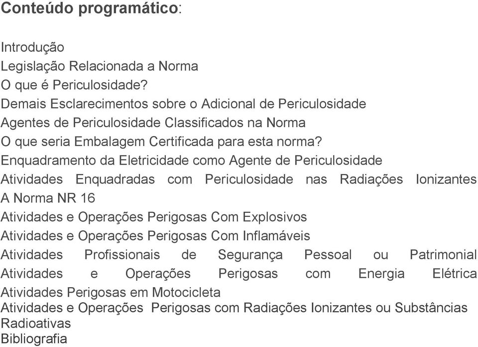 Enquadramento da Eletricidade como Agente de Periculosidade Atividades Enquadradas com Periculosidade nas Radiações Ionizantes A Norma NR 16 Atividades e Operações Perigosas Com