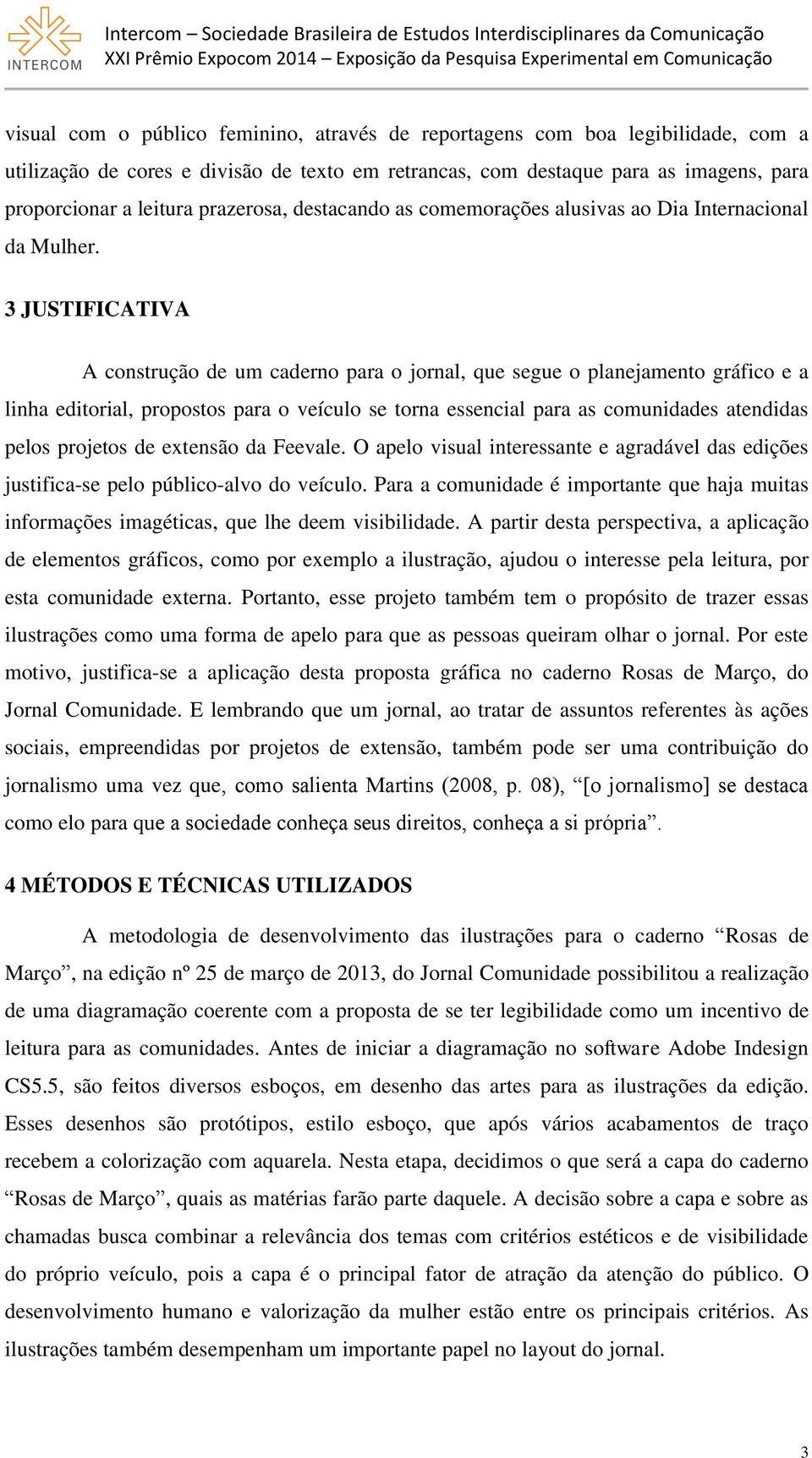 3 JUSTIFICATIVA A construção de um caderno para o jornal, que segue o planejamento gráfico e a linha editorial, propostos para o veículo se torna essencial para as comunidades atendidas pelos