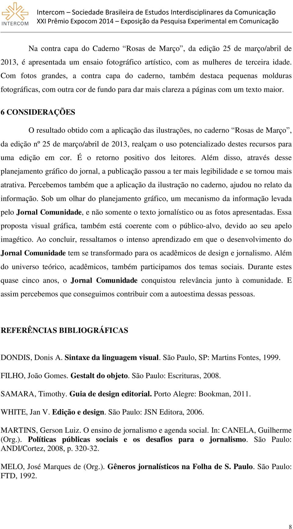 6 CONSIDERAÇÕES O resultado obtido com a aplicação das ilustrações, no caderno Rosas de Março, da edição nº 25 de março/abril de 2013, realçam o uso potencializado destes recursos para uma edição em