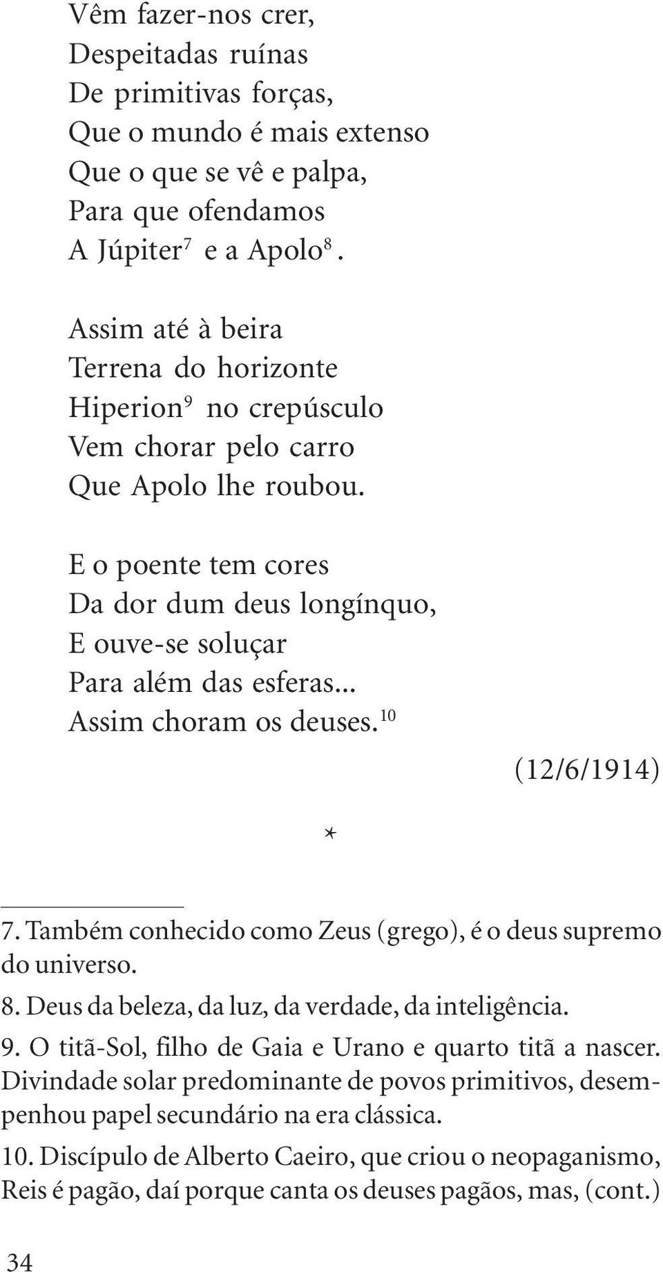 .. Assim choram os deuses. 10 (12/6/1914) 7. Também conhecido como Zeus (grego), é o deus supremo do universo. 8. Deus da beleza, da luz, da verdade, da inteligência. 9.