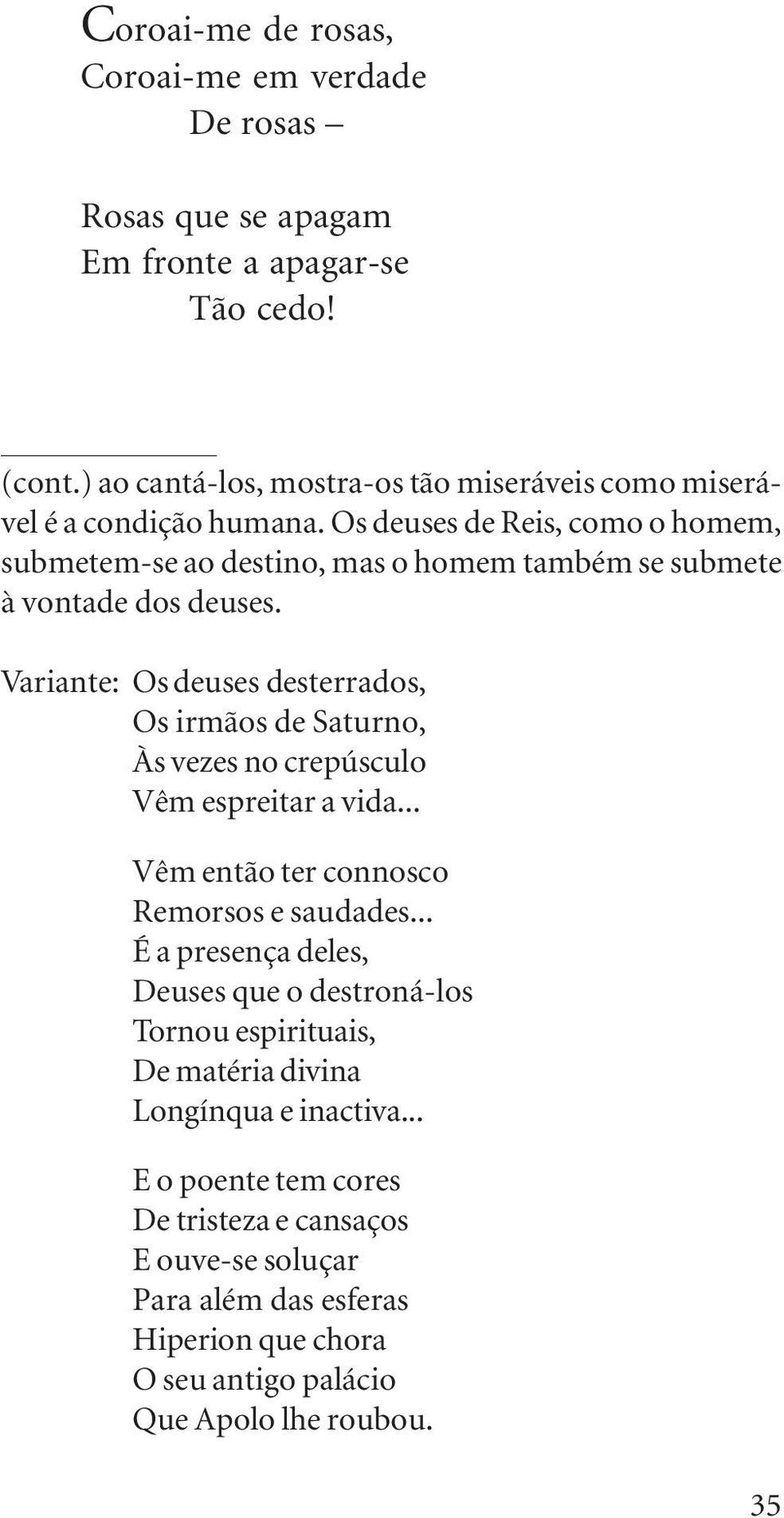 Os deuses de Reis, como o homem, submetem-se ao destino, mas o homem também se submete à vontade dos deuses.