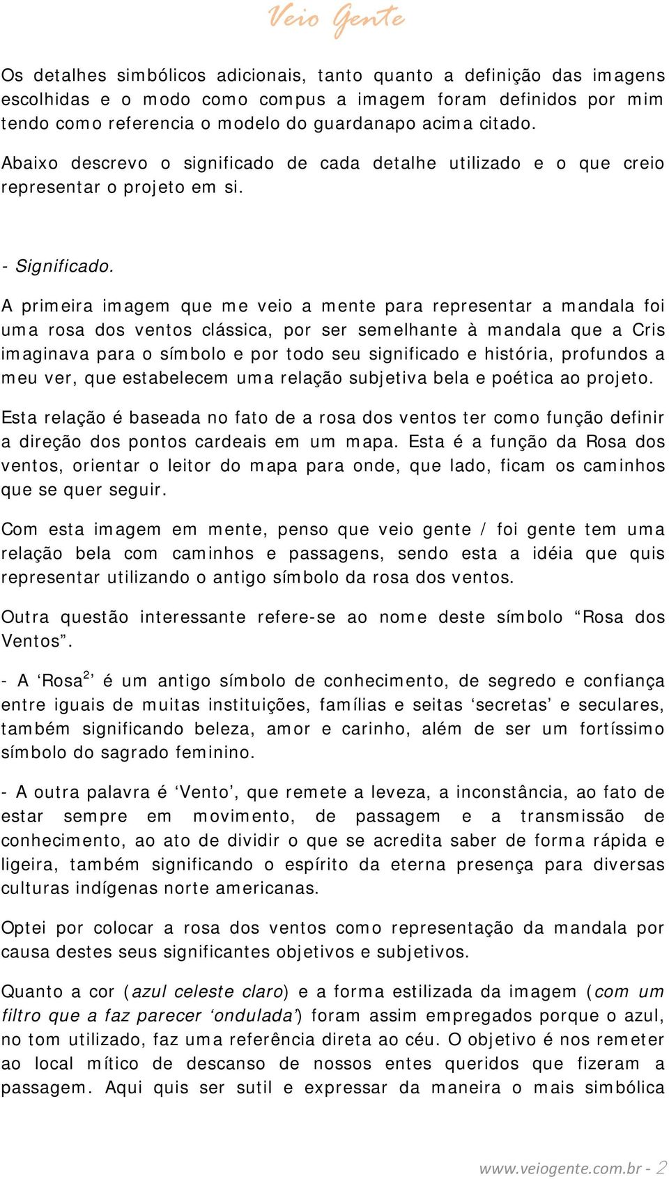 A primeira imagem que me veio a mente para representar a mandala foi uma rosa dos ventos clássica, por ser semelhante à mandala que a Cris imaginava para o símbolo e por todo seu significado e