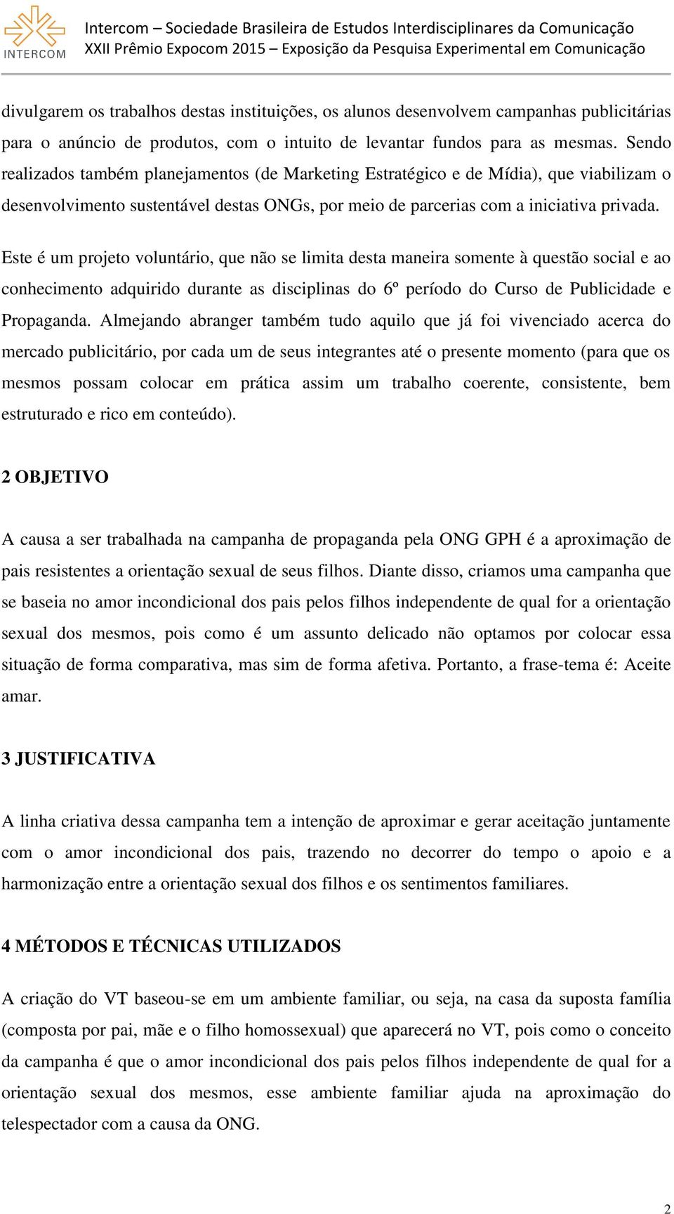 Este é um projeto voluntário, que não se limita desta maneira somente à questão social e ao conhecimento adquirido durante as disciplinas do 6º período do Curso de Publicidade e Propaganda.