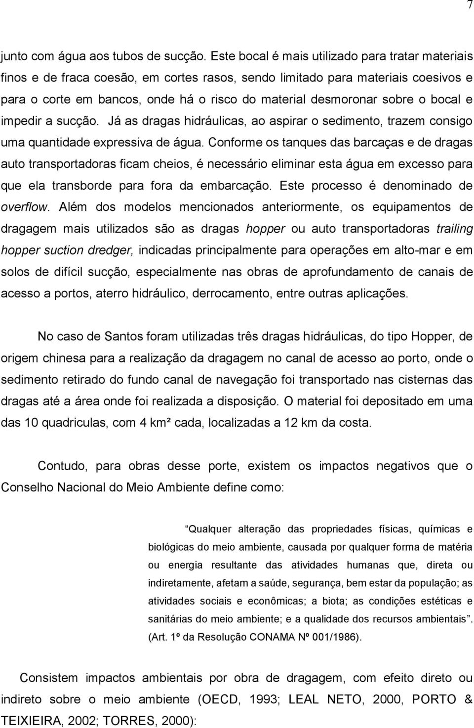 sobre o bocal e impedir a sucção. Já as dragas hidráulicas, ao aspirar o sedimento, trazem consigo uma quantidade expressiva de água.