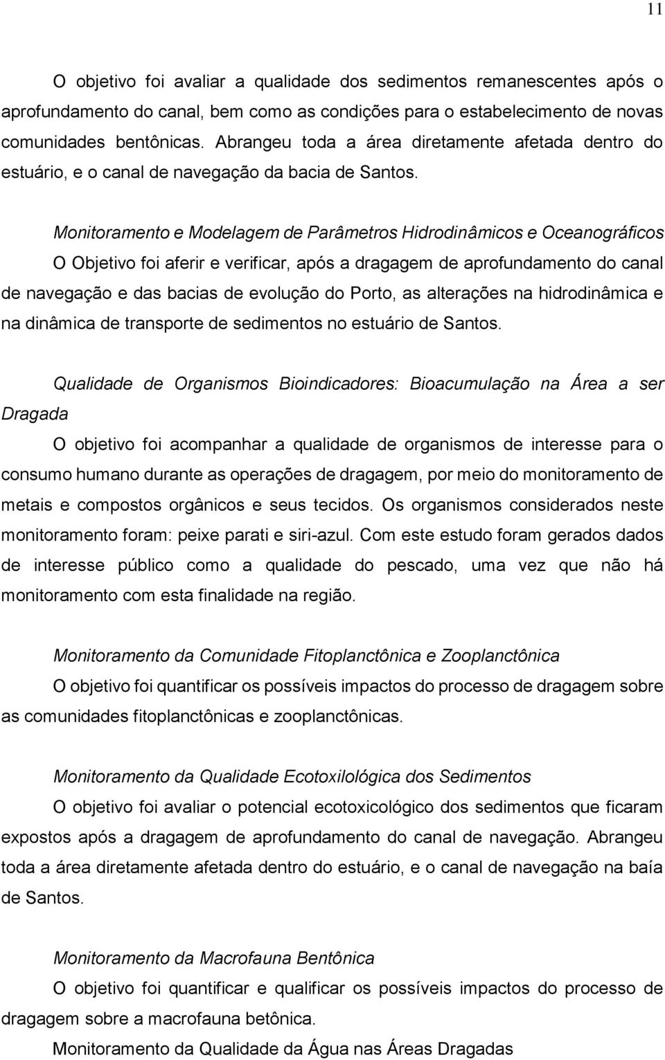 Monitoramento e Modelagem de Parâmetros Hidrodinâmicos e Oceanográficos O Objetivo foi aferir e verificar, após a dragagem de aprofundamento do canal de navegação e das bacias de evolução do Porto,