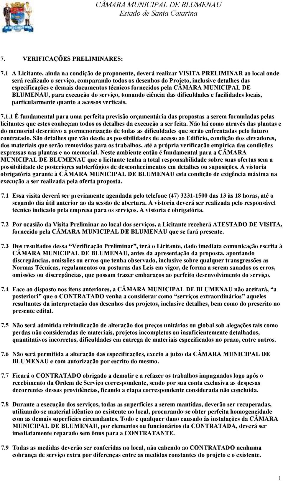 e demais documentos técnicos fornecidos pela CÂMARA MUNICIAL DE BLUMENAU, para execução do serviço, tomando ciência das dificuldades e facilidades locais, particularmente quanto a acessos verticais.