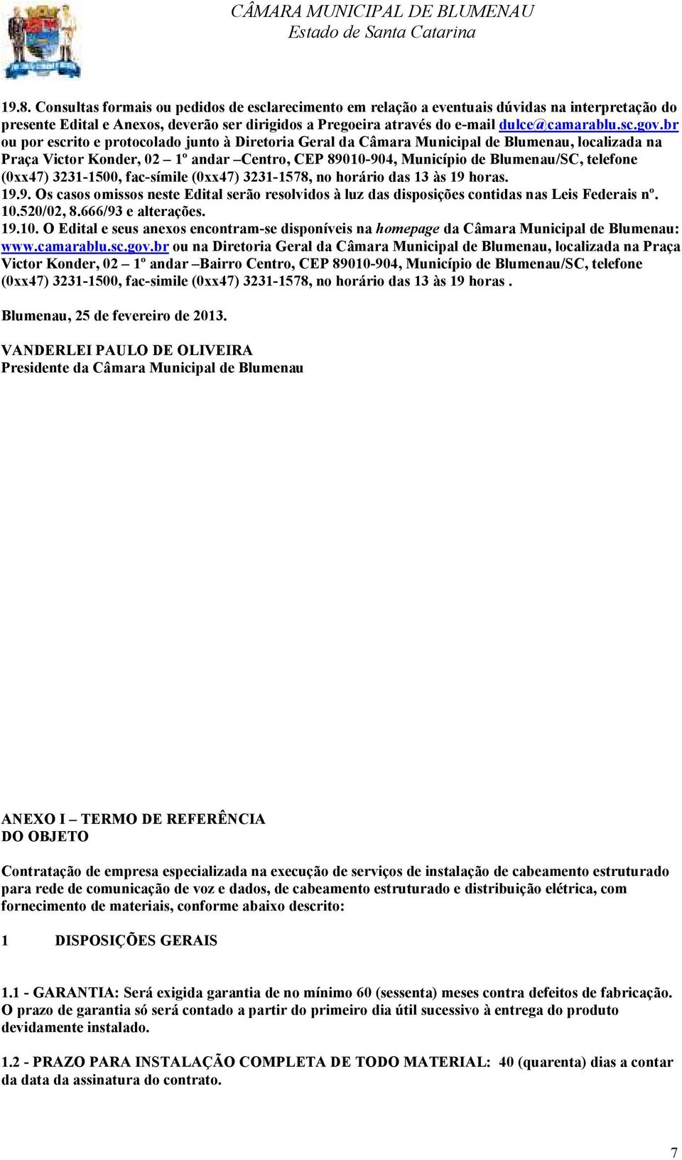 br ou por escrito e protocolado junto à Diretoria Geral da Câmara Municipal de Blumenau, localizada na raça Victor Konder, 02 1º andar Centro, CE 89010904, Município de Blumenau/SC, telefone (0xx47)