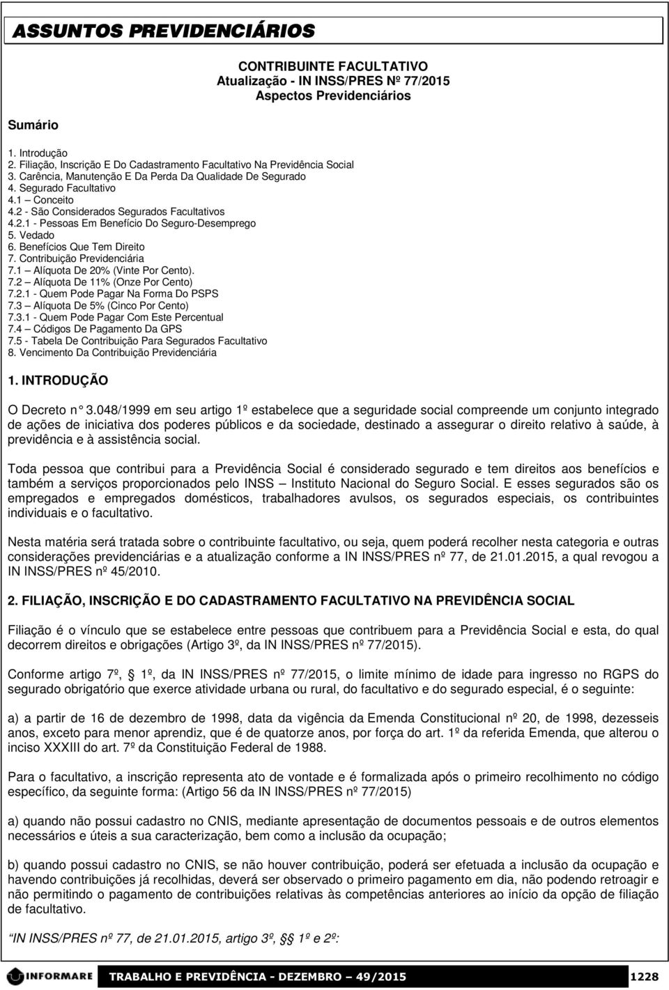 2 - São Considerados Segurados Facultativos 4.2.1 - Pessoas Em Benefício Do Seguro-Desemprego 5. Vedado 6. Benefícios Que Tem Direito 7. Contribuição Previdenciária 7.