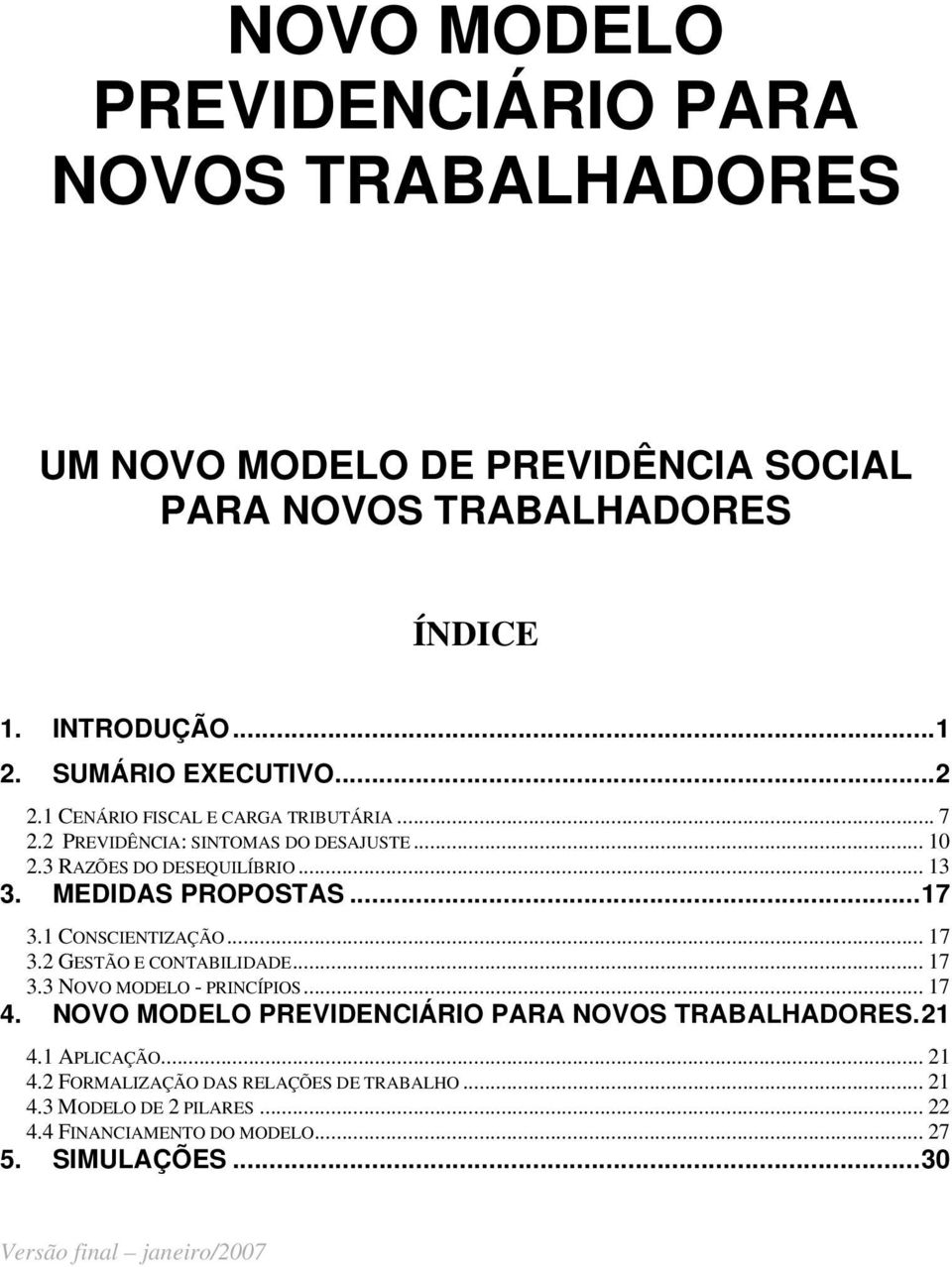 MEDIDAS PROPOSTAS...17 3.1 CONSCIENTIZAÇÃO... 17 3.2 GESTÃO E CONTABILIDADE... 17 3.3 NOVO MODELO - PRINCÍPIOS... 17 4.