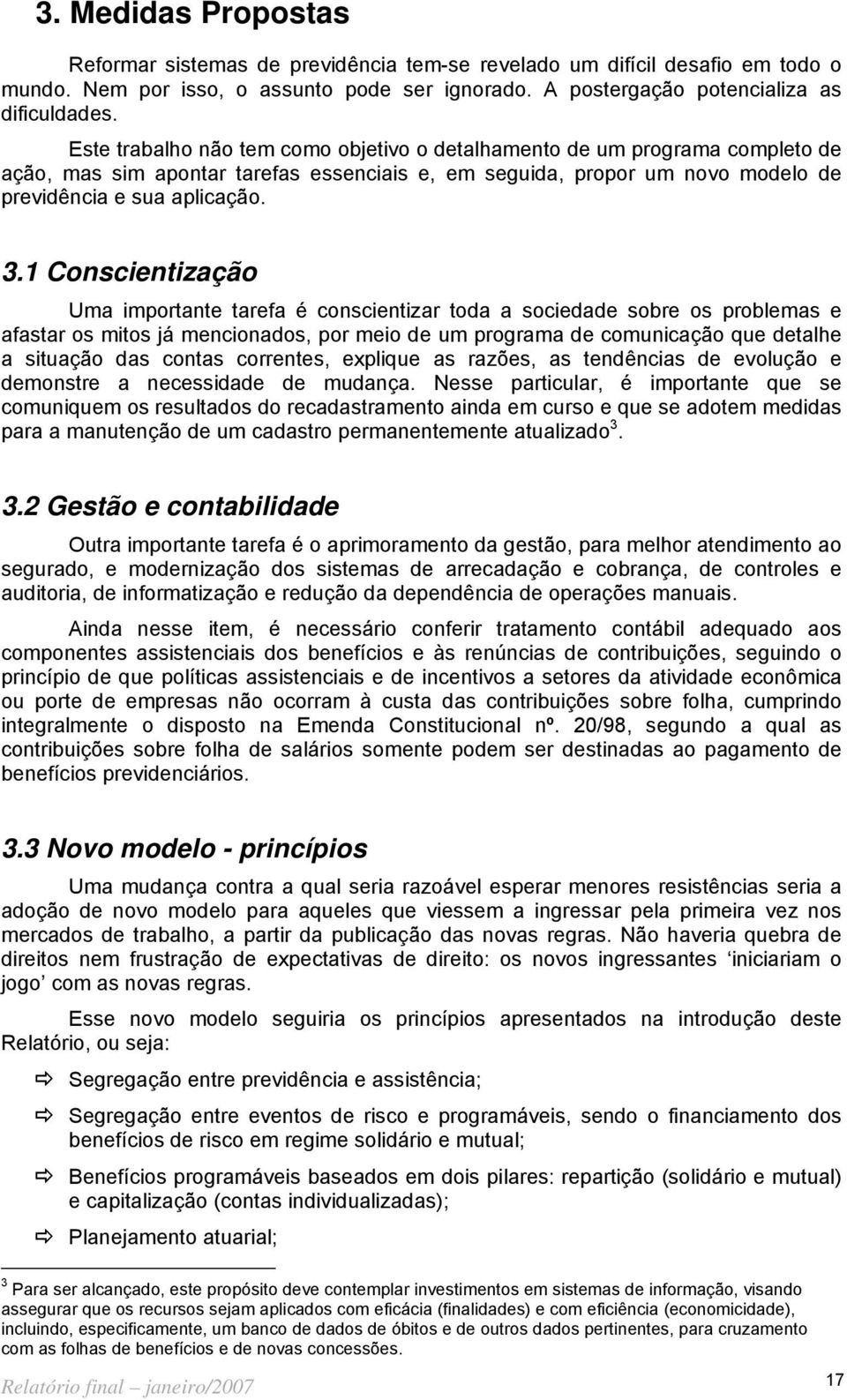 1 Conscientização Uma importante tarefa é conscientizar toda a sociedade sobre os problemas e afastar os mitos já mencionados, por meio de um programa de comunicação que detalhe a situação das contas