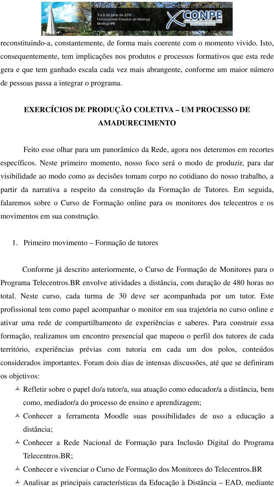 o programa. EXERCÍCIOS DE PRODUÇÃO COLETIVA UM PROCESSO DE AMADURECIMENTO Feito esse olhar para um panorâmico da Rede, agora nos deteremos em recortes específicos.