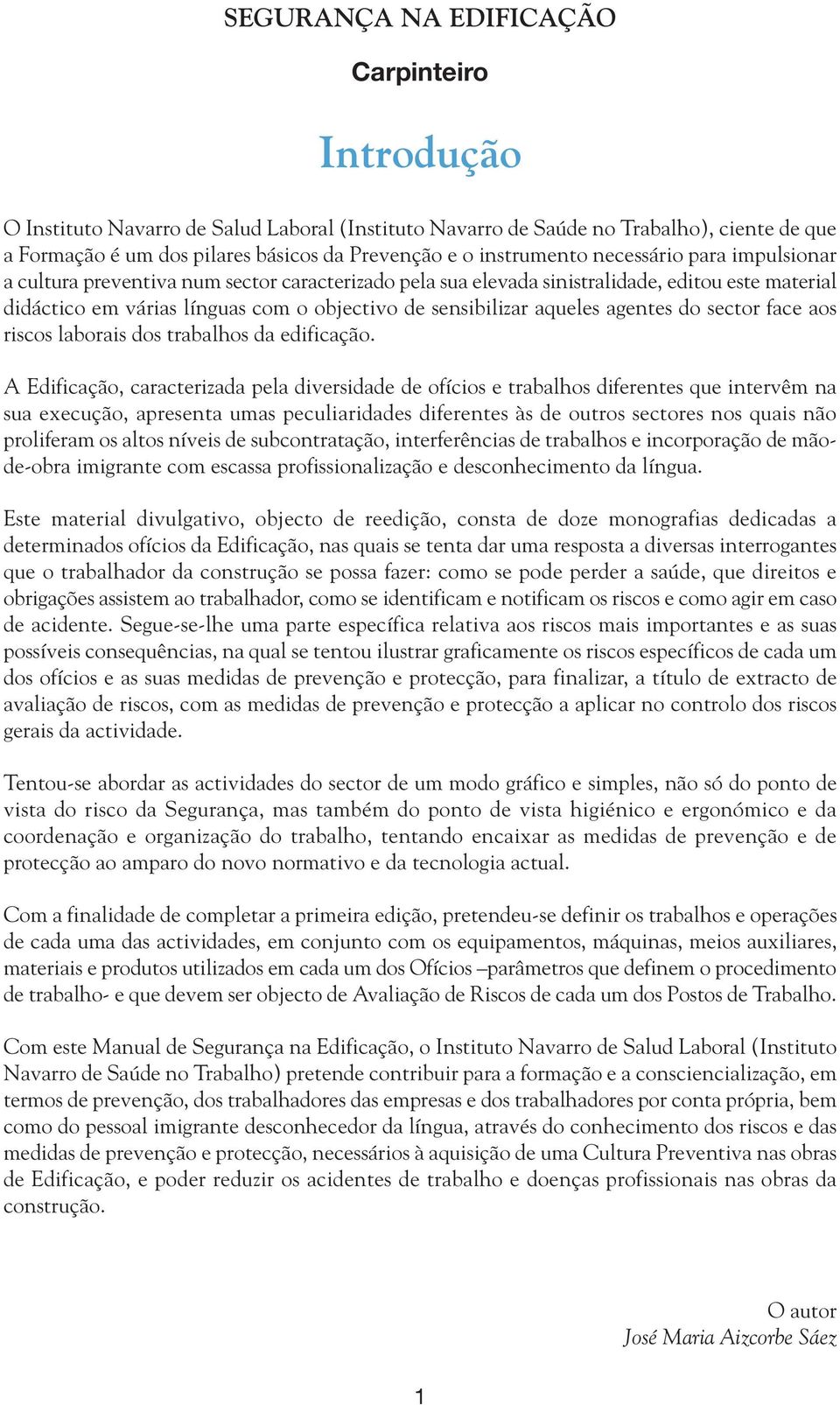 aqueles agentes do sector face aos riscos laborais dos trabalhos da edificação.