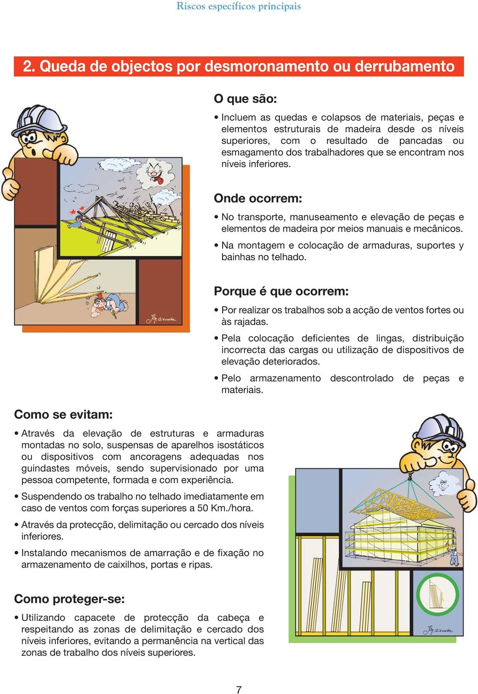 pancadas ou esmagamento dos trabalhadores que se encontram nos níveis inferiores. Onde ocorrem: No transporte, manuseamento e elevação de peças e elementos de madeira por meios manuais e mecânicos.