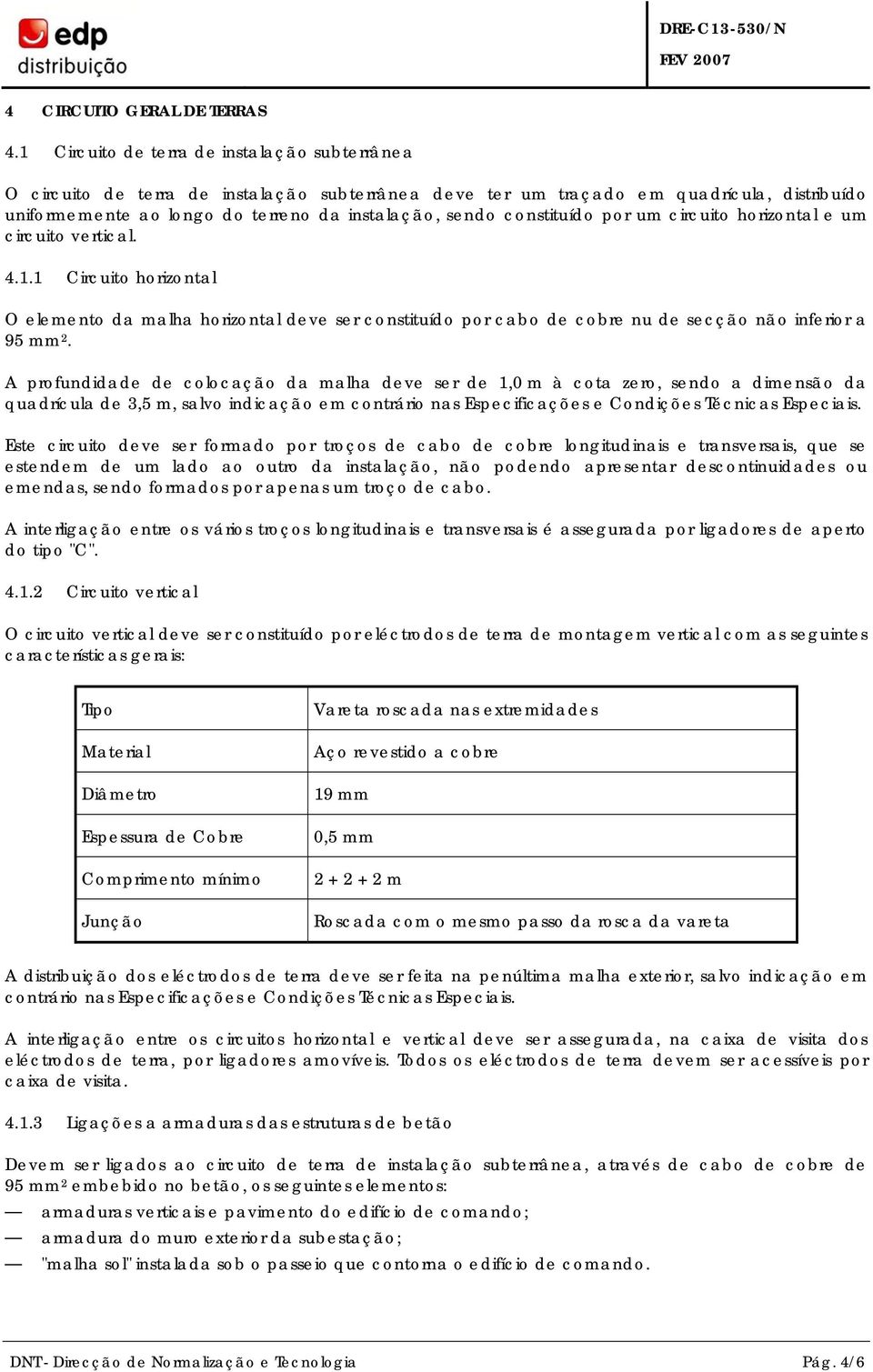 constituído por um circuito horizontal e um circuito vertical. 4.1.1 Circuito horizontal O elemento da malha horizontal deve ser constituído por cabo de cobre nu de secção não inferior a 95 mm 2.