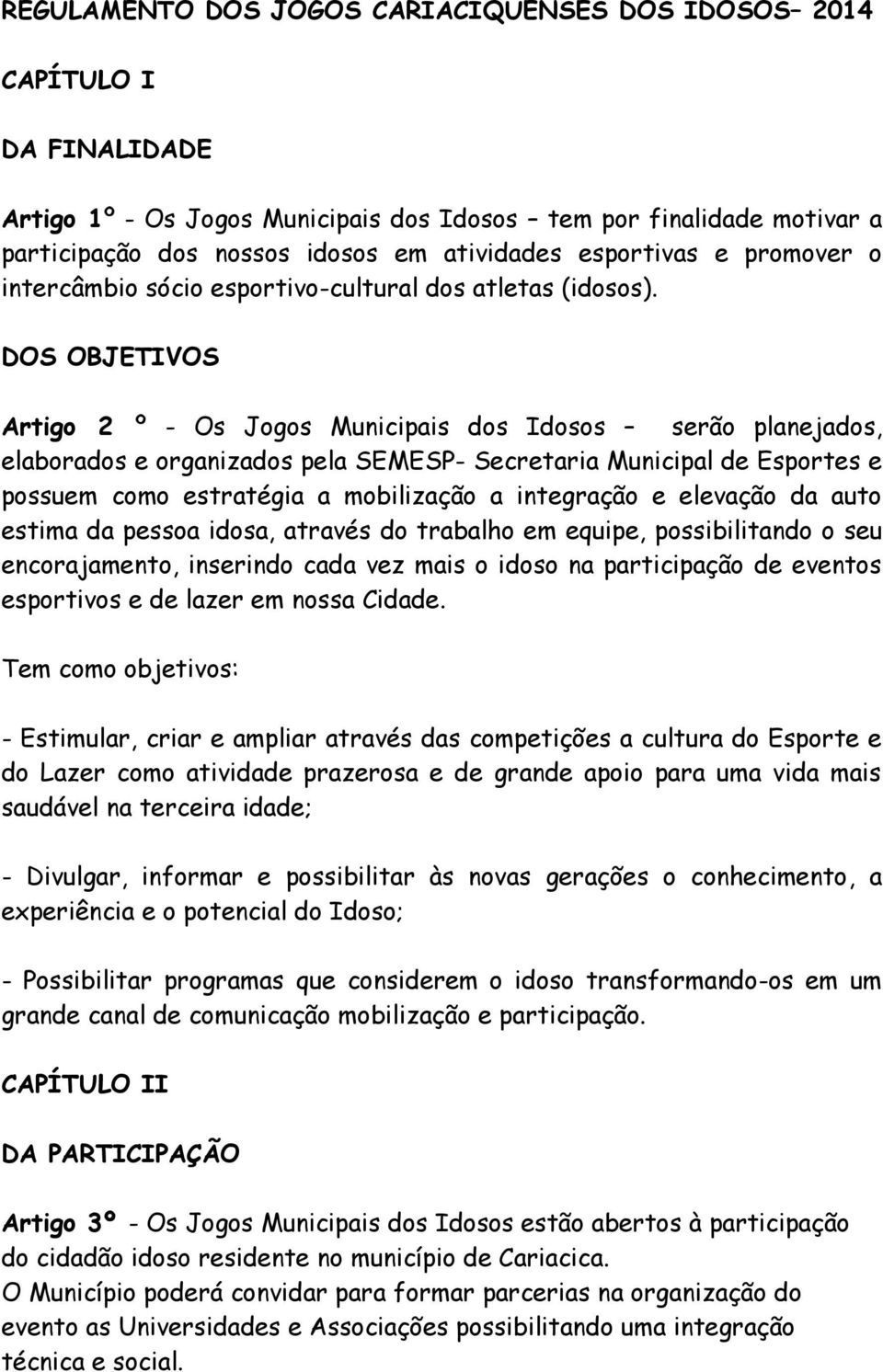 DOS OBJETIVOS Artigo 2 º - Os Jogos Municipais dos Idosos serão planejados, elaborados e organizados pela SEMESP- Secretaria Municipal de Esportes e possuem como estratégia a mobilização a integração