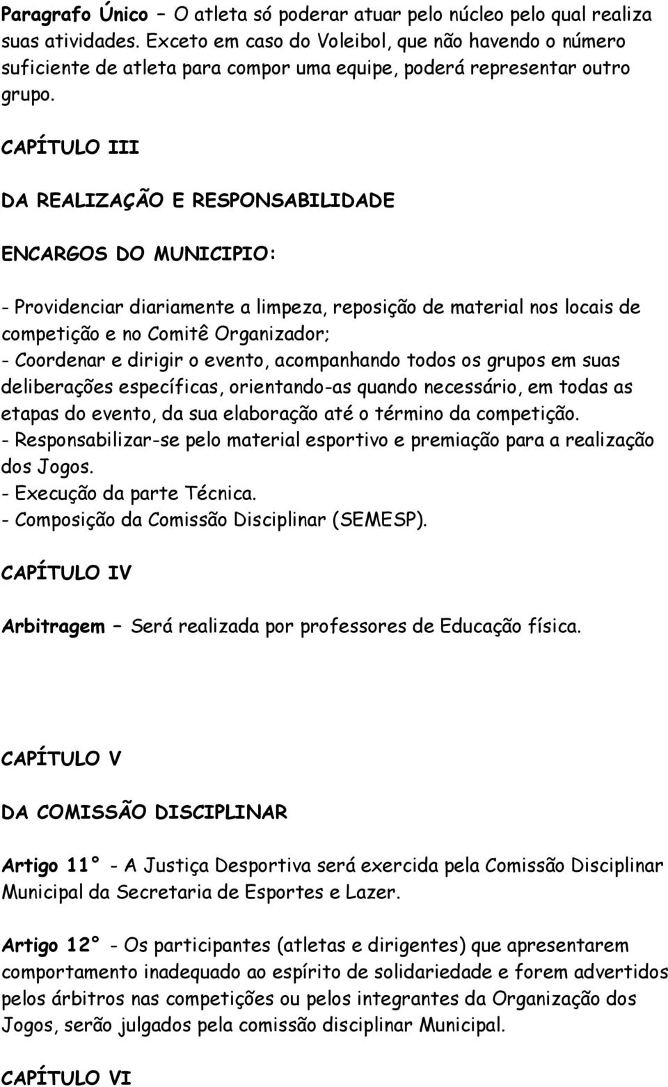 CAPÍTULO III DA REALIZAÇÃO E RESPONSABILIDADE ENCARGOS DO MUNICIPIO: - Providenciar diariamente a limpeza, reposição de material nos locais de competição e no Comitê Organizador; - Coordenar e