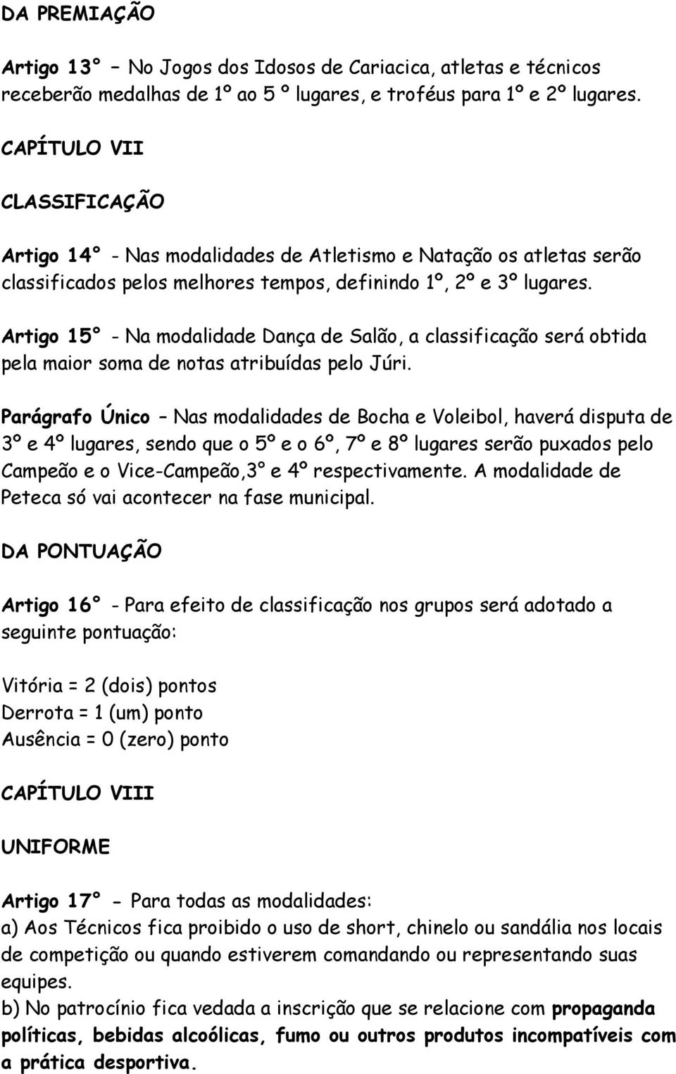 Artigo 15 - Na modalidade Dança de Salão, a classificação será obtida pela maior soma de notas atribuídas pelo Júri.