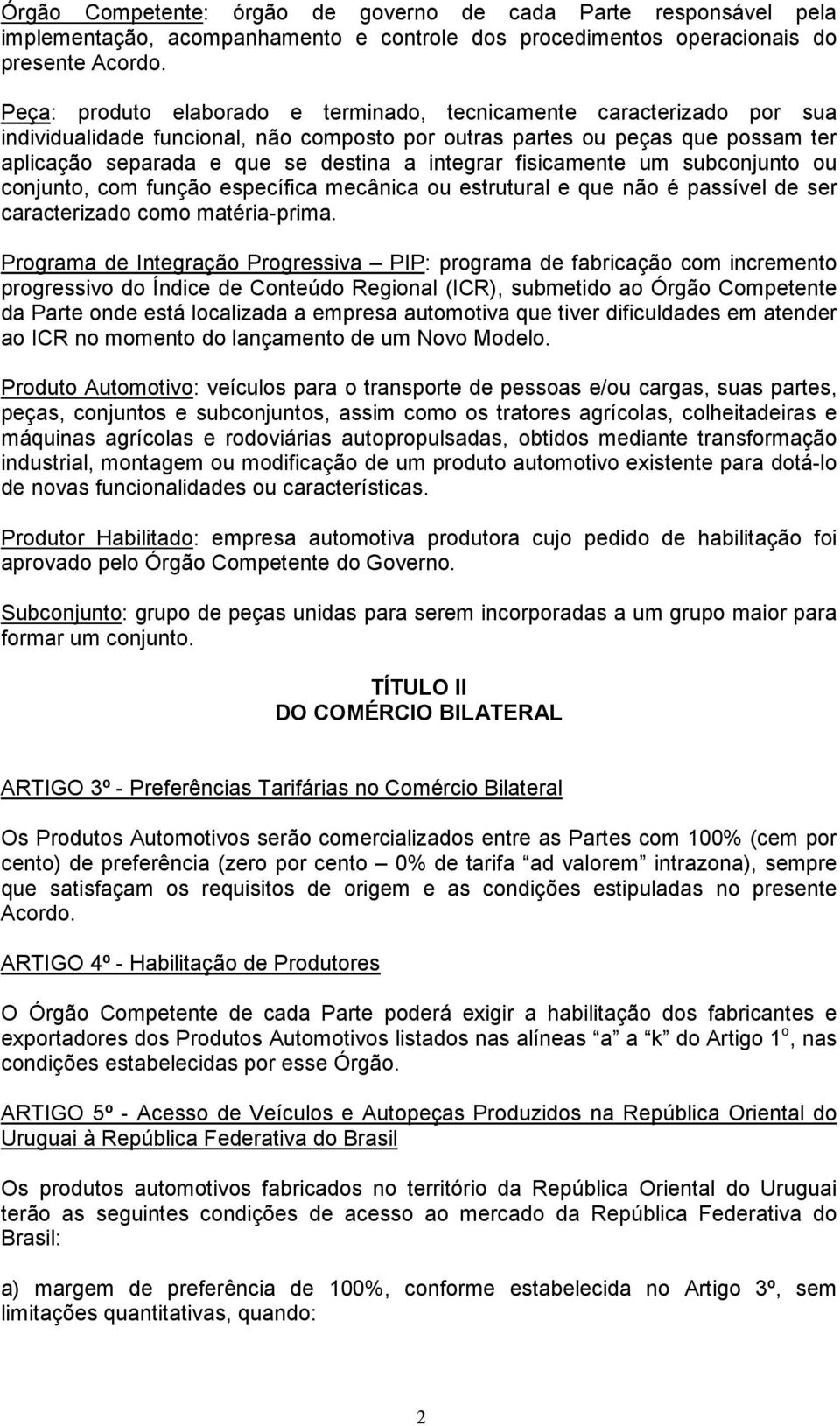 integrar fisicamente um subconjunto ou conjunto, com função específica mecânica ou estrutural e que não é passível de ser caracterizado como matéria-prima.