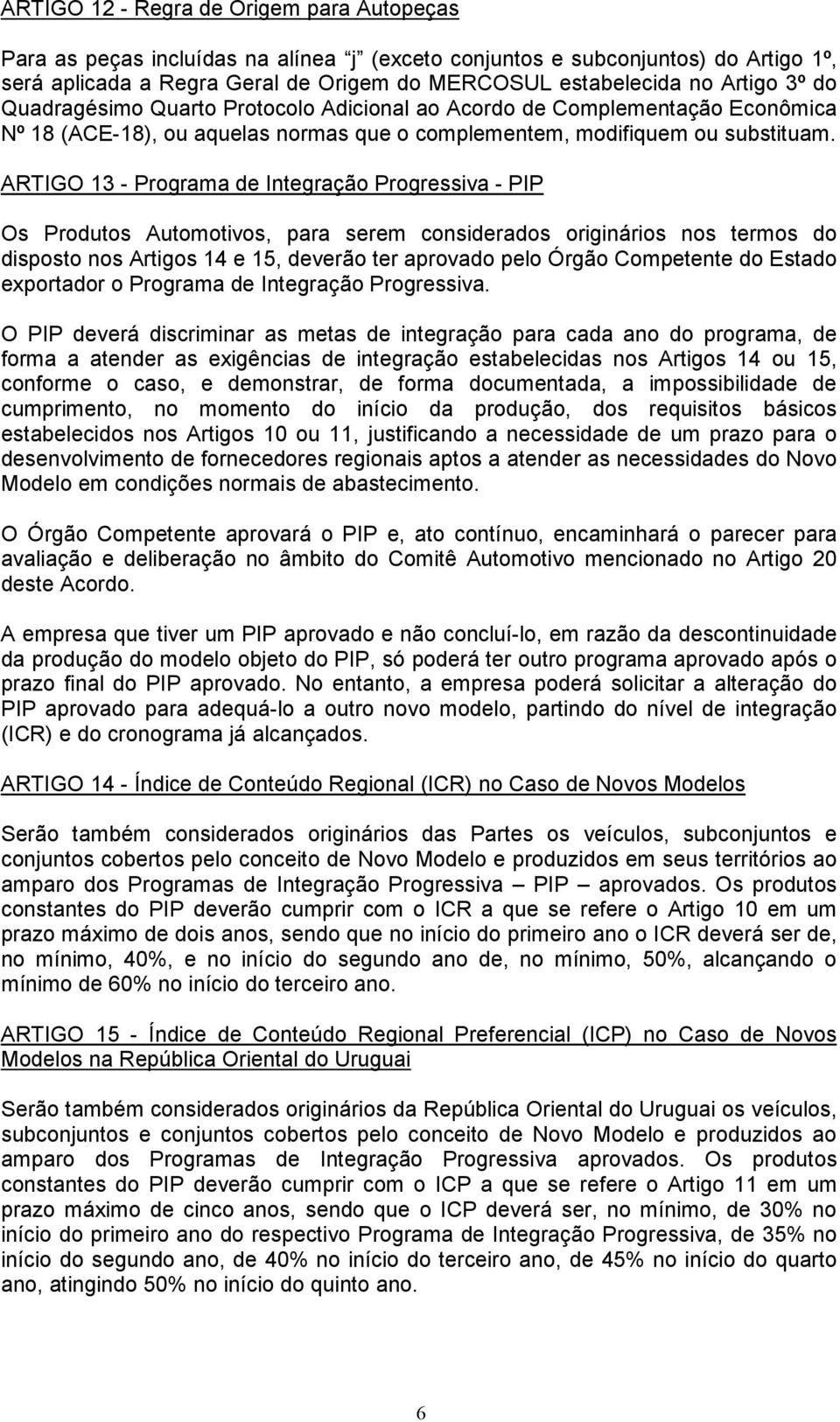 ARTIGO 13 - Programa de Integração Progressiva - PIP Os Produtos Automotivos, para serem considerados originários nos termos do disposto nos Artigos 14 e 15, deverão ter aprovado pelo Órgão