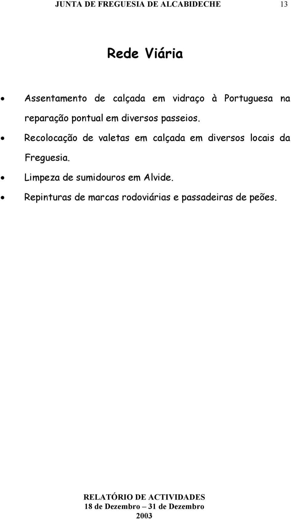 Recolocação de valetas em calçada em diversos locais da Freguesia.