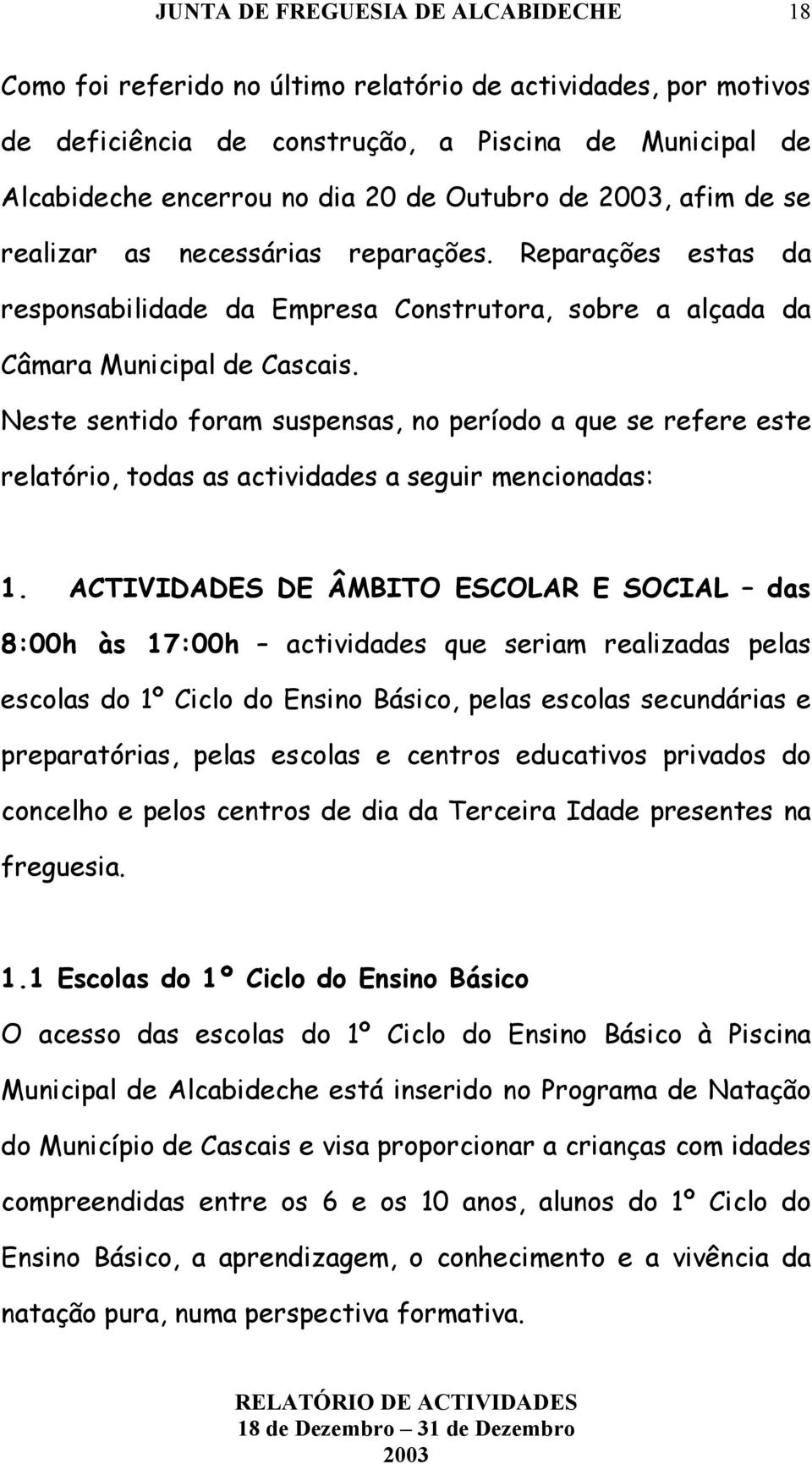 Neste sentido foram suspensas, no período a que se refere este relatório, todas as actividades a seguir mencionadas: 1.