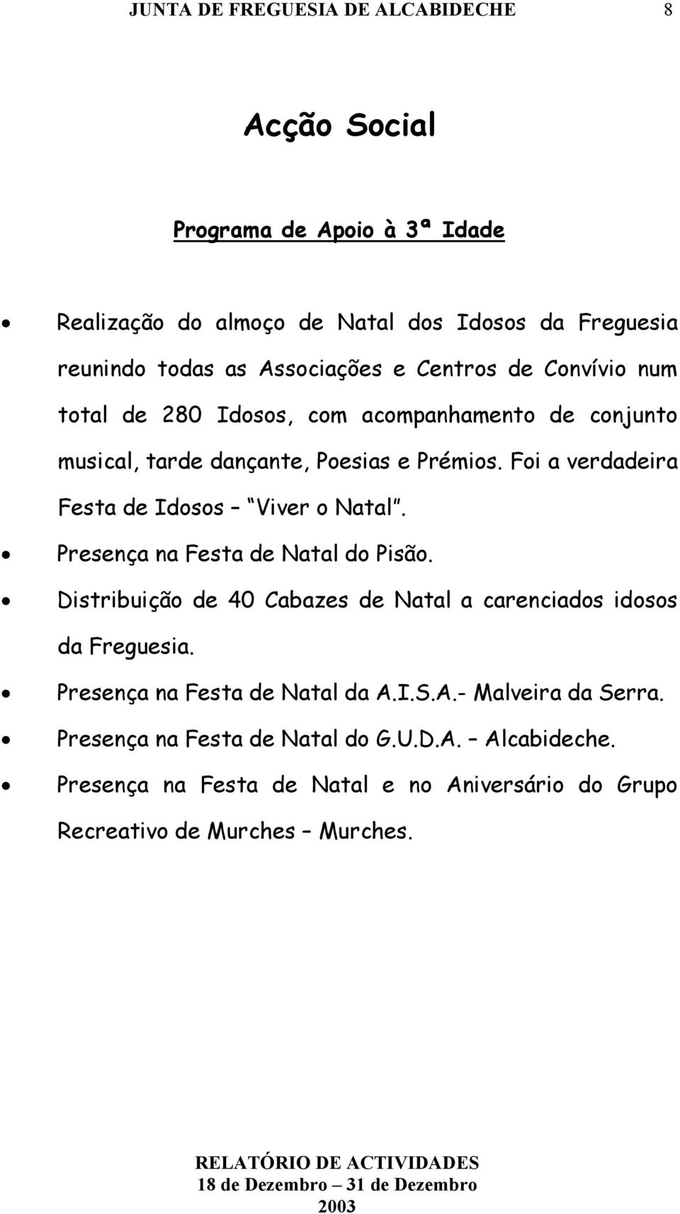 Presença na Festa de Natal do Pisão. Distribuição de 40 Cabazes de Natal a carenciados idosos da Freguesia. Presença na Festa de Natal da A.