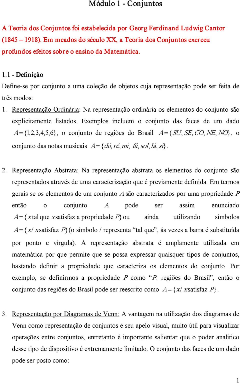 1 Definição Define se por conjunto a uma coleção de objetos cuja representação pode ser feita de três modos: 1.