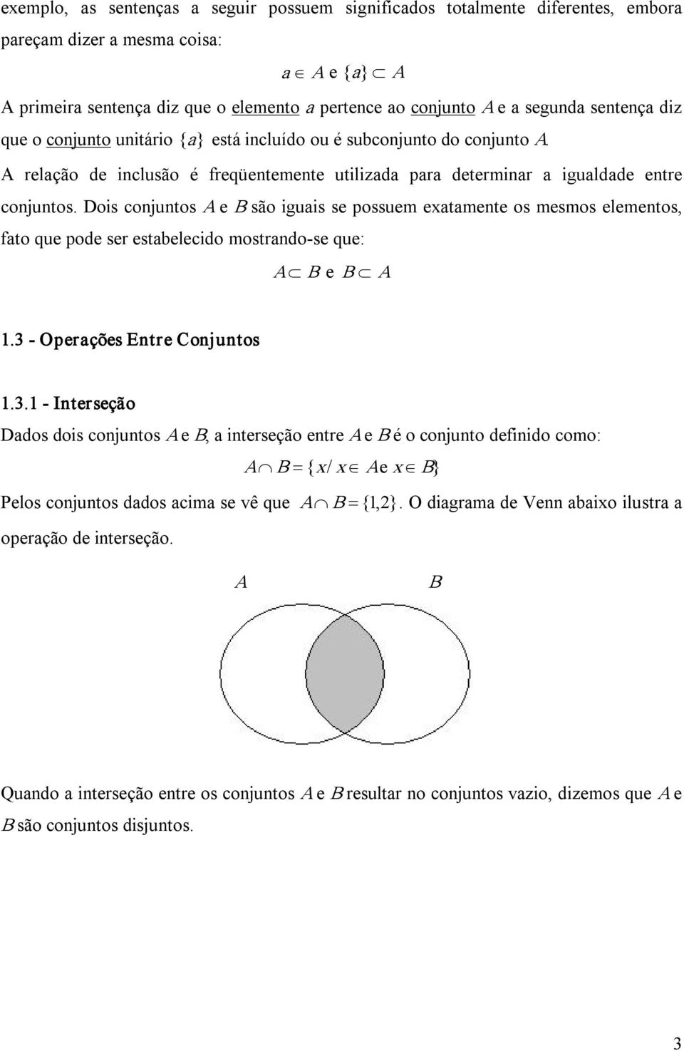 Dois conjuntos A e B são iguais se possuem exatamente os mesmos elementos, fato que pode ser estabelecido mostrando se que: A B e B A 1.3 