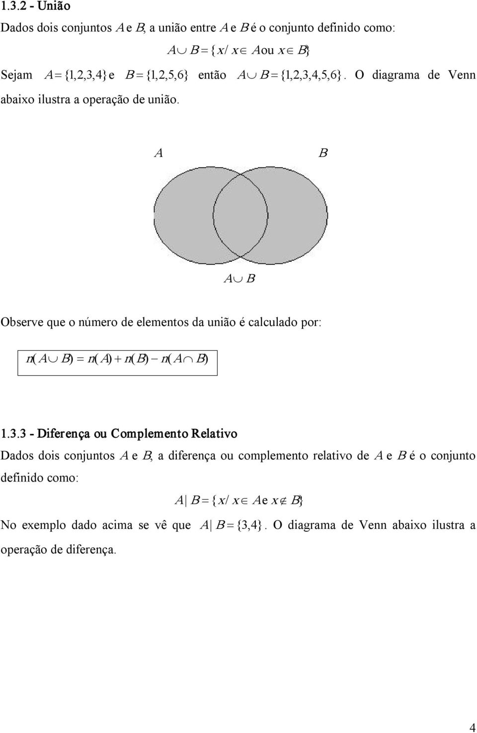 A B A B Observe que o número de elementos da união é calculado por: n ( A B ) = n ( A ) + n ( B ) n ( A B ) 1.3.