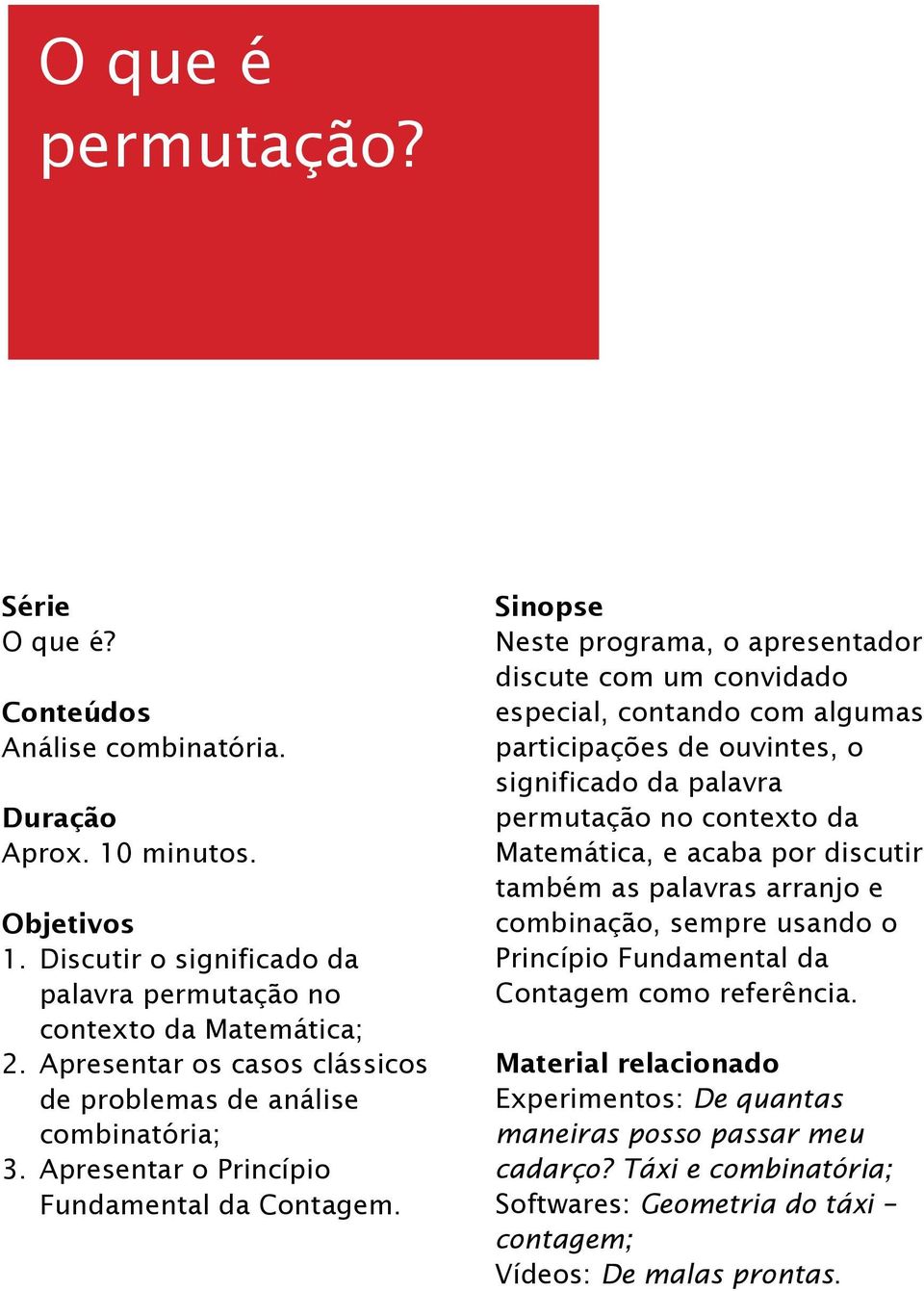 Sinopse Neste programa, o apresentador discute com um convidado especial, contando com algumas participações de ouvintes, o significado da palavra permutação no contexto da Matemática, e acaba