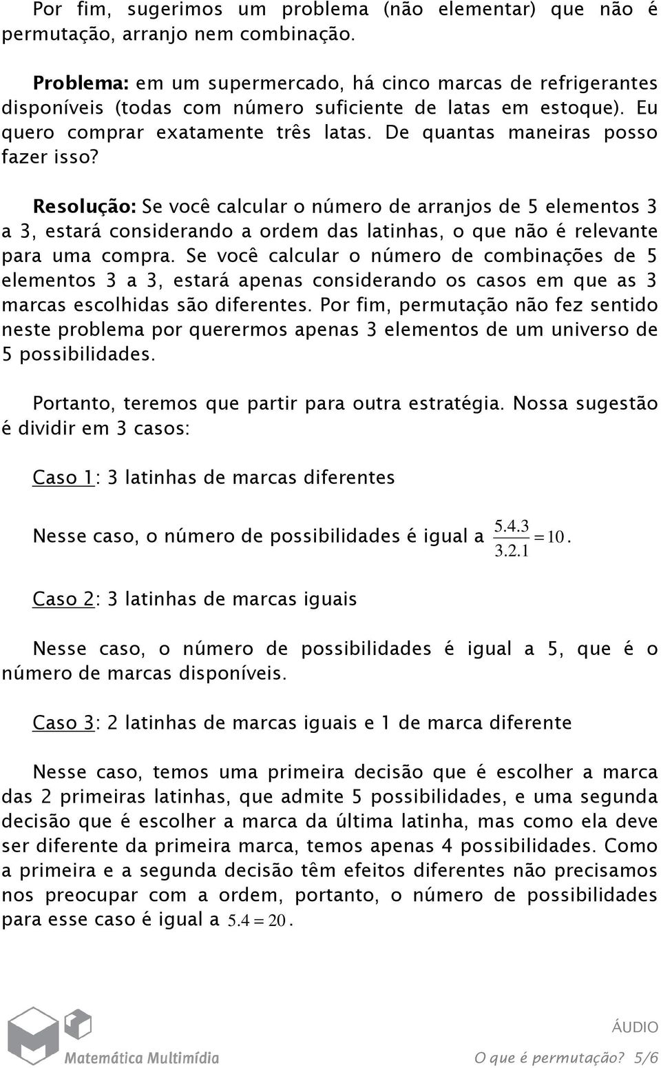 De quantas maneiras posso fazer isso? Resolução: Se você calcular o número de arranjos de 5 elementos 3 a 3, estará considerando a ordem das latinhas, o que não é relevante para uma compra.