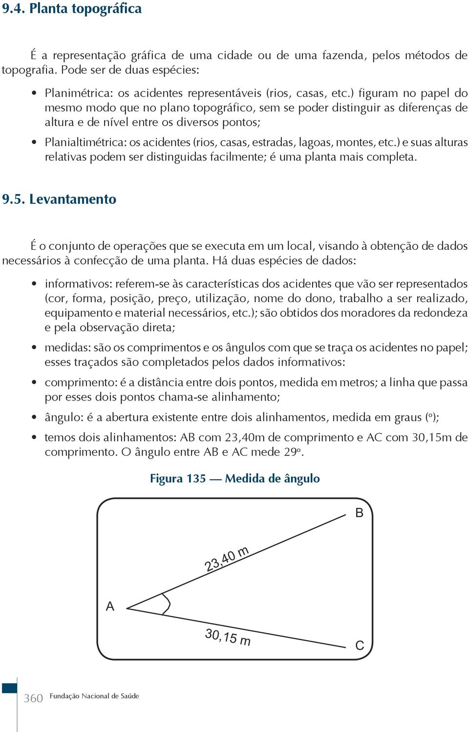 lagoas, montes, etc.) e suas alturas relativas podem ser distinguidas facilmente; é uma planta mais completa. 9.5.