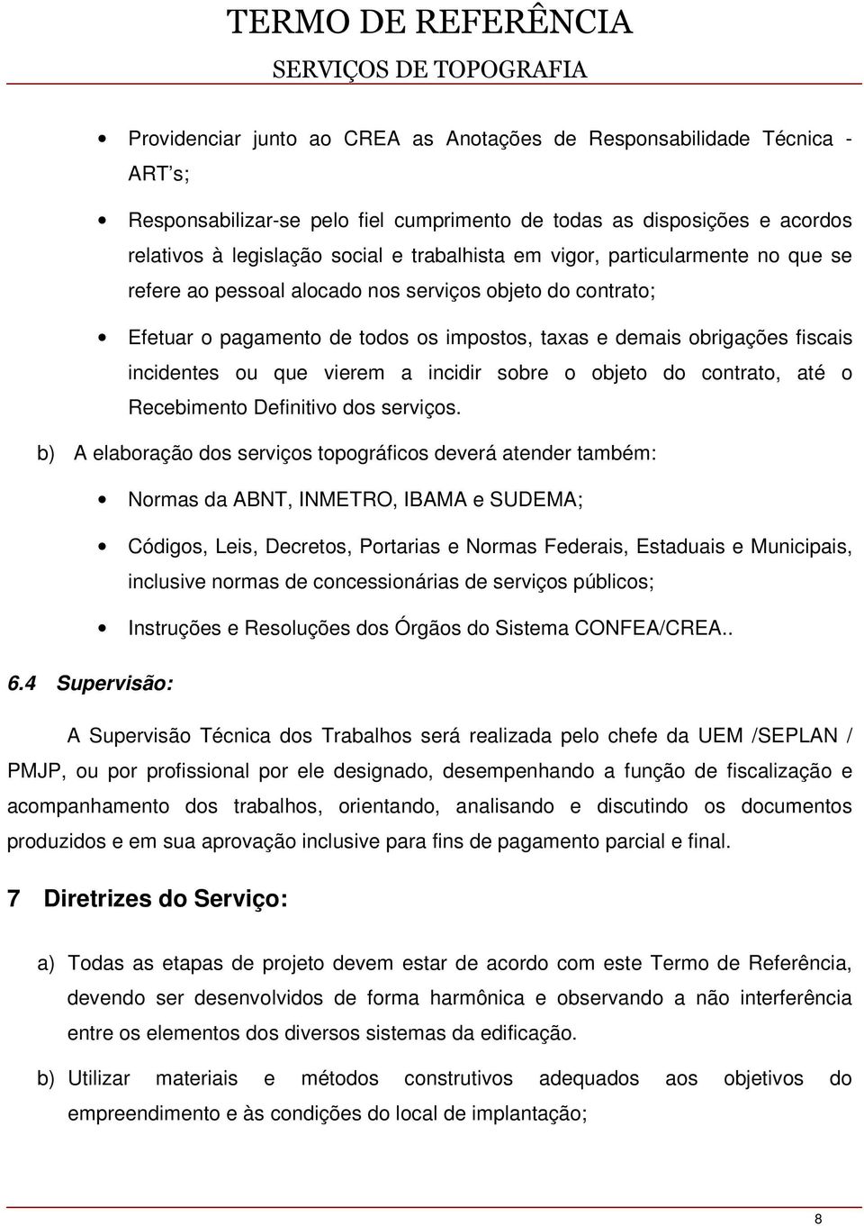 incidir sobre o objeto do contrato, até o Recebimento Definitivo dos serviços.