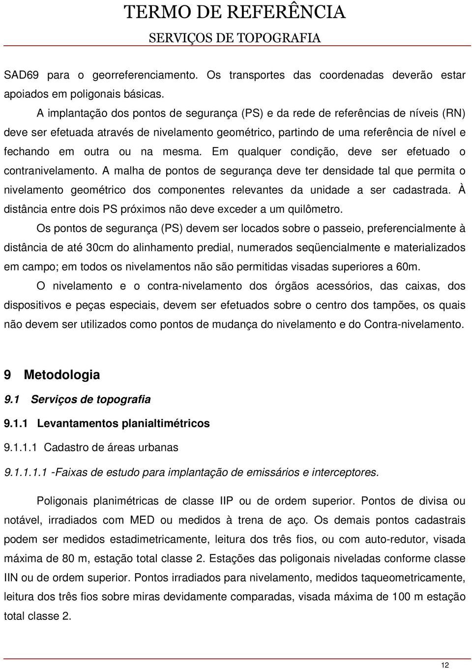 mesma. Em qualquer condição, deve ser efetuado o contranivelamento.