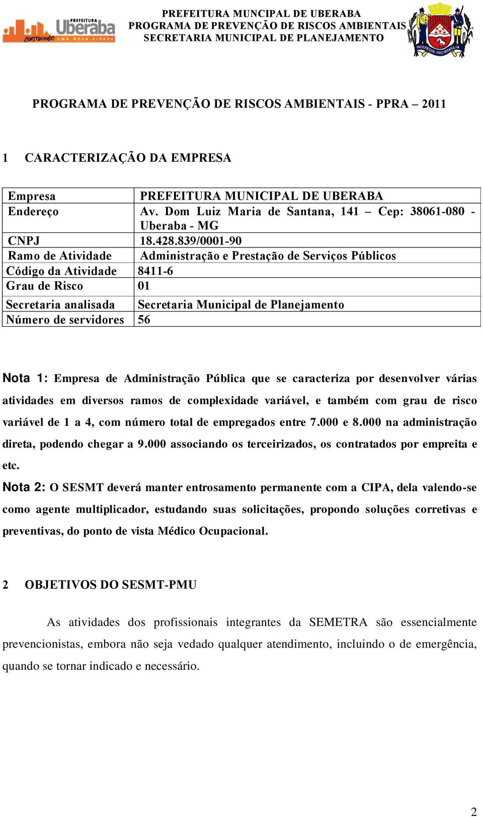 839/0001-90 Ramo de Atividade AdministraÉÑo e PrestaÉÑo de ServiÉos PÖblicos CÜdigo da Atividade 8411-6 Grau de Risco 01 Secretaria analisada Secretaria Municipal de Planejamento NÖmero de servidores