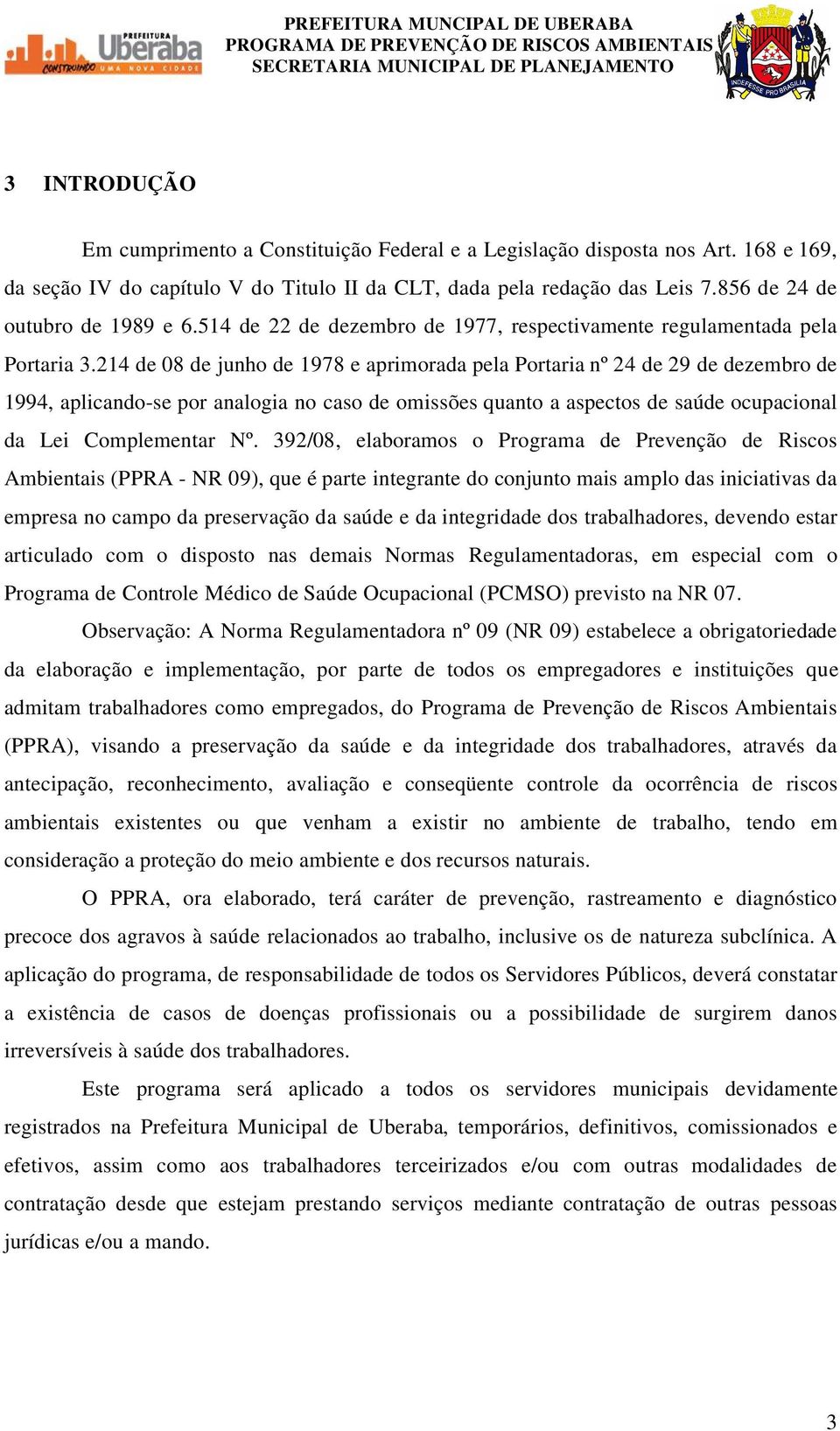 214 de 08 de junho de 1978 e aprimorada pela Portaria nº 24 de 29 de dezembro de 1994, aplicando-se por analogia no caso de omissões quanto a aspectos de saúde ocupacional da Lei Complementar Nº.