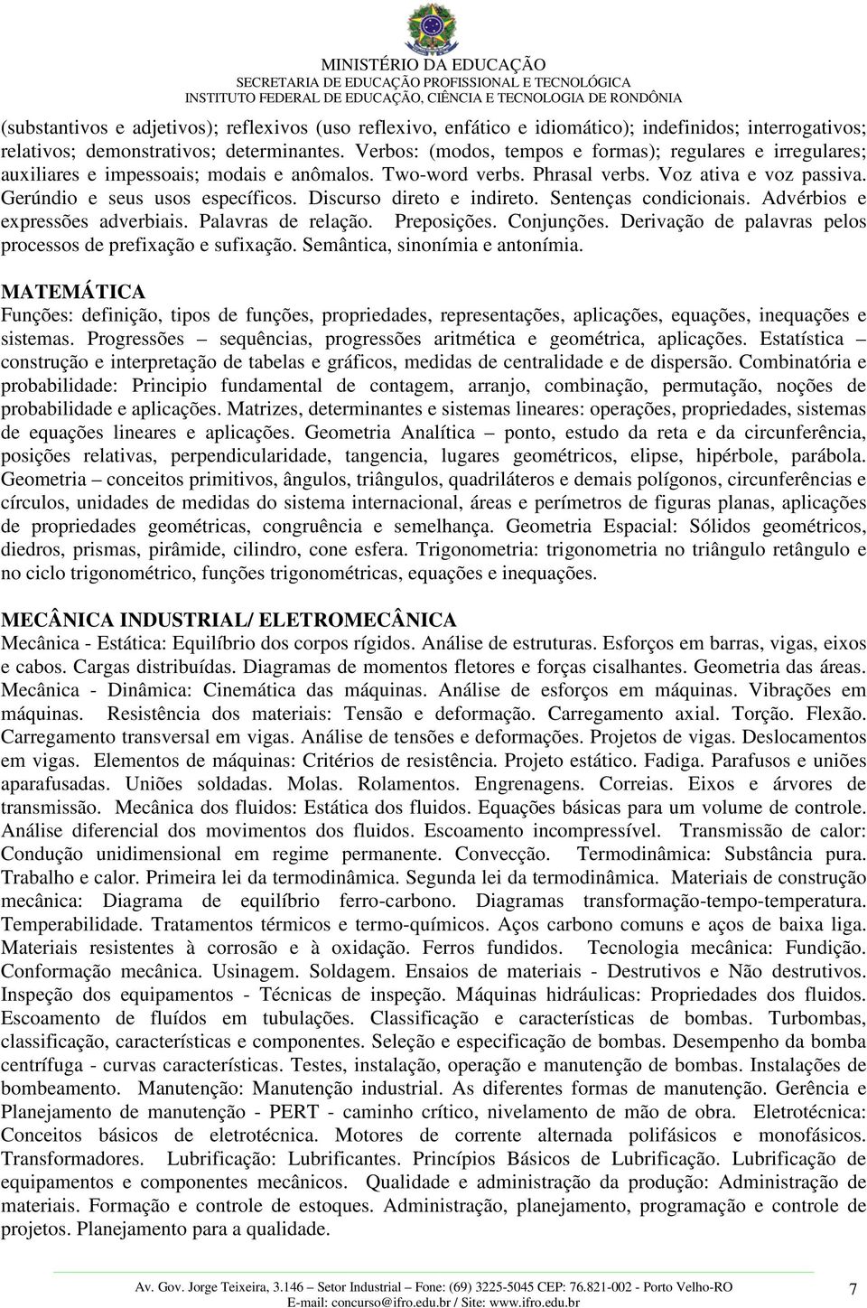 Discurso direto e indireto. Sentenças condicionais. Advérbios e expressões adverbiais. Palavras de relação. Preposições. Conjunções. Derivação de palavras pelos processos de prefixação e sufixação.