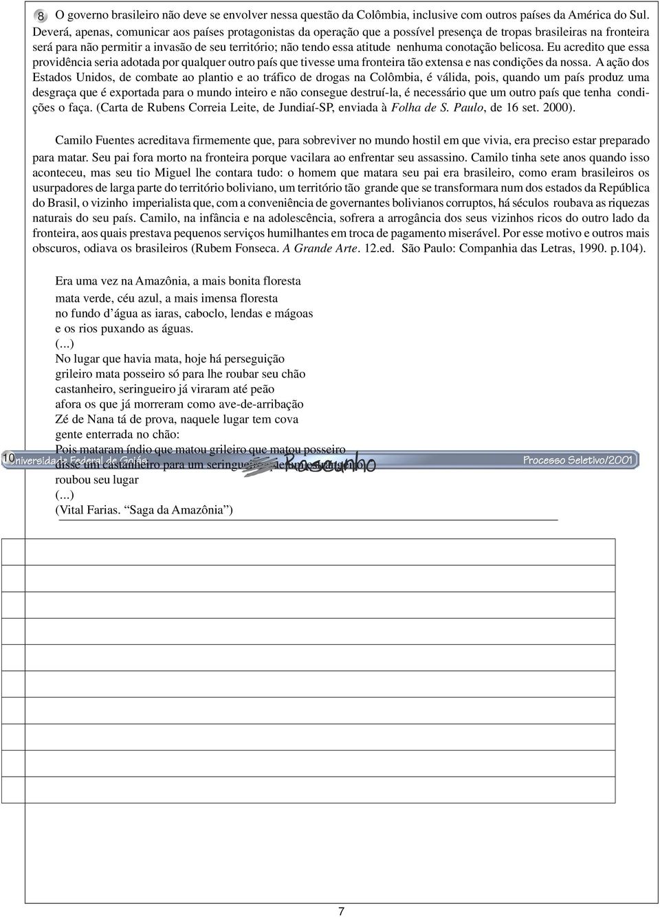 nenhuma conotação belicosa. Eu acredito que essa providência seria adotada por qualquer outro país que tivesse uma fronteira tão extensa e nas condições da nossa.