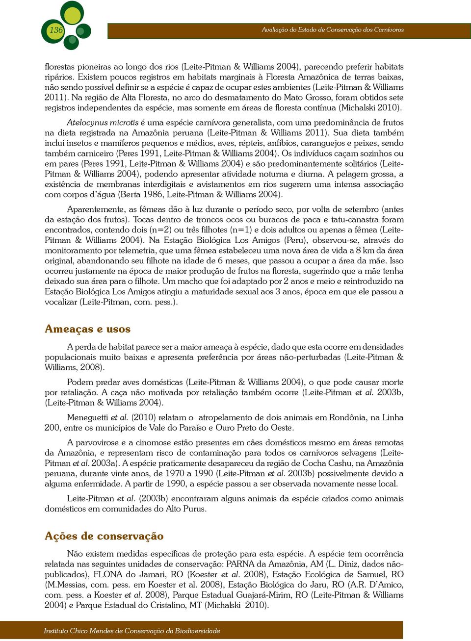 Na região de Alta Floresta, no arco do desmatamento do Mato Grosso, foram obtidos sete registros independentes da espécie, mas somente em áreas de floresta contínua (Michalski 2010).