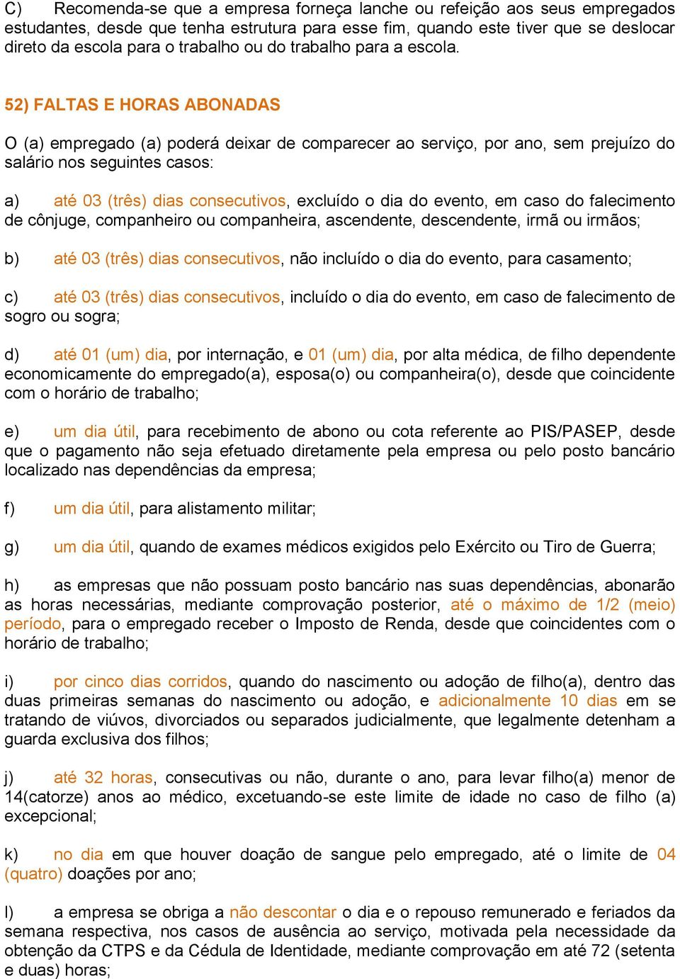 52) FALTAS E HORAS ABONADAS O (a) empregado (a) poderá deixar de comparecer ao serviço, por ano, sem prejuízo do salário nos seguintes casos: a) até 03 (três) dias consecutivos, excluído o dia do