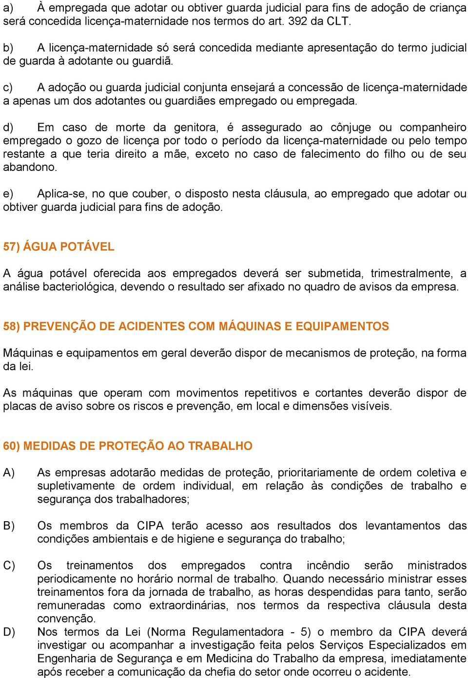 c) A adoção ou guarda judicial conjunta ensejará a concessão de licença-maternidade a apenas um dos adotantes ou guardiães empregado ou empregada.