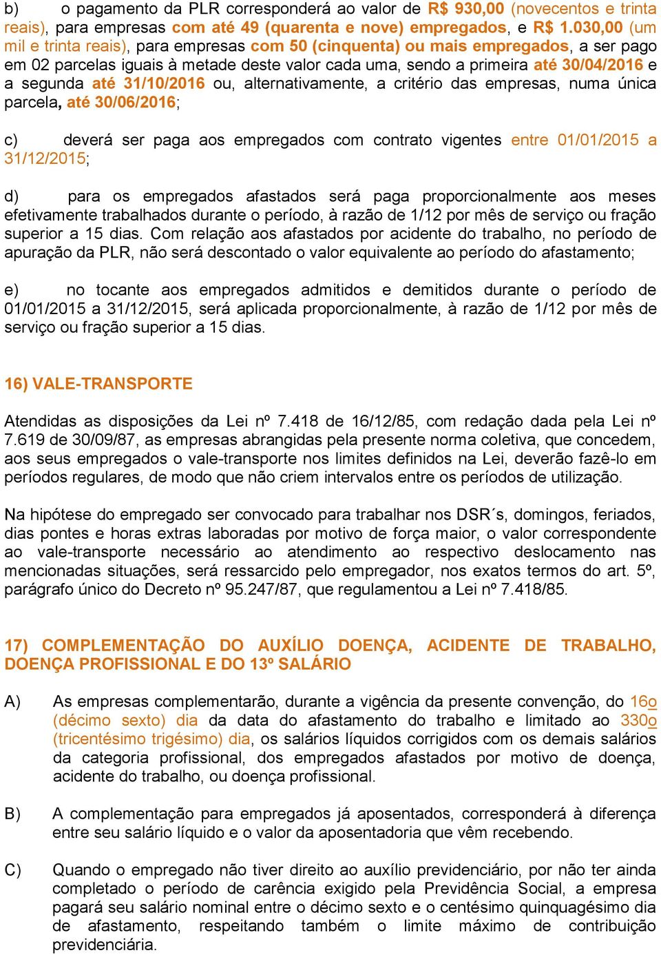 31/10/2016 ou, alternativamente, a critério das empresas, numa única parcela, até 30/06/2016; c) deverá ser paga aos empregados com contrato vigentes entre 01/01/2015 a 31/12/2015; d) para os