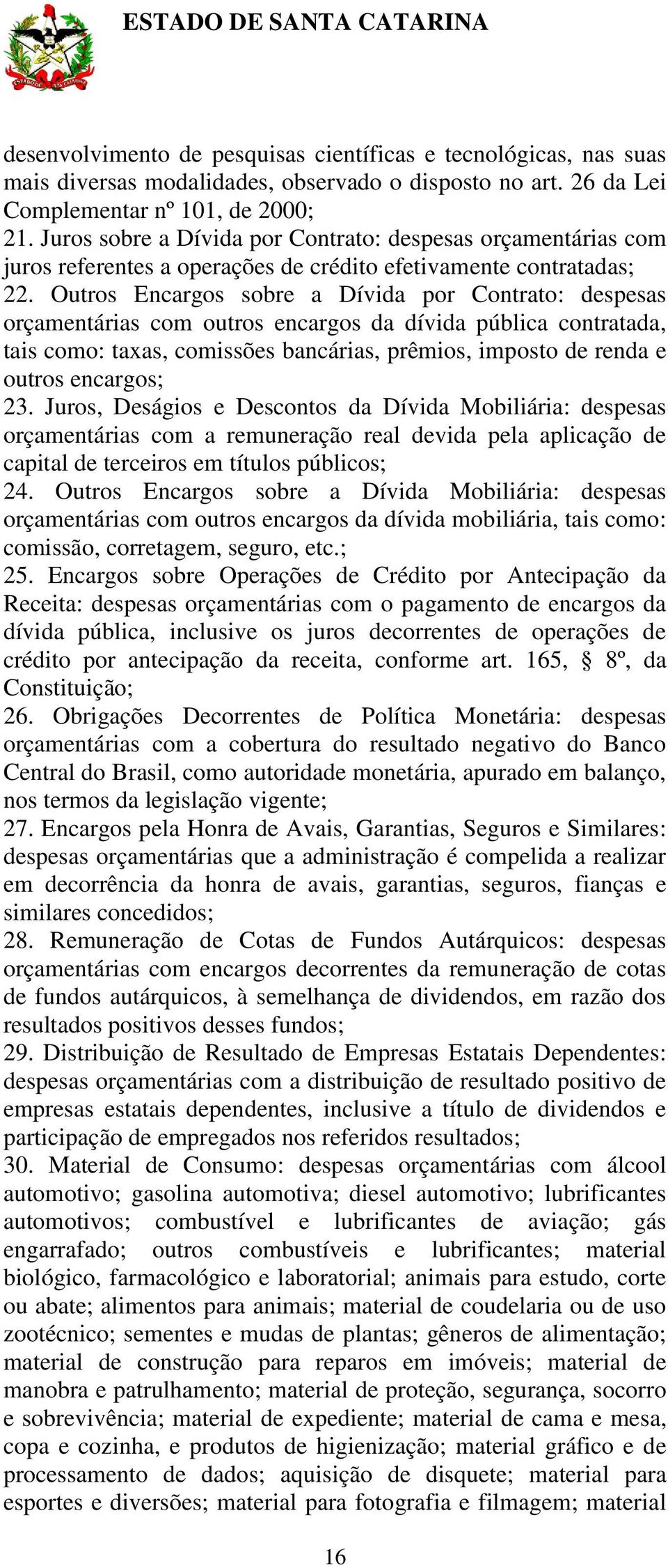 Outros ncargos sobre a Dívida por Contrato: despesas orçamentárias com outros encargos da dívida pública contratada, tais como: taxas, comissões bancárias, prêmios, imposto de renda e outros