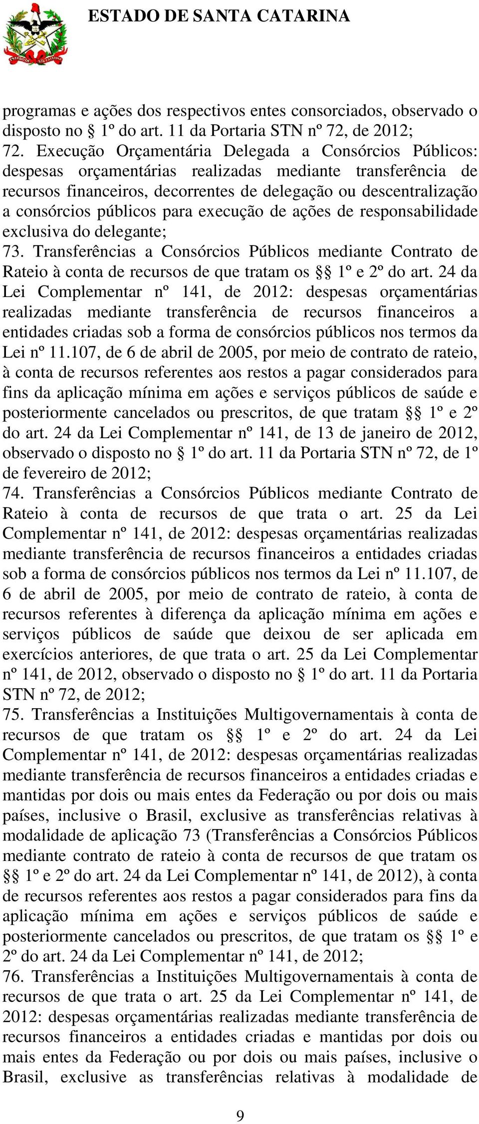 públicos para execução de ações de responsabilidade exclusiva do delegante; 73. Transferências a Consórcios Públicos mediante Contrato de Rateio à conta de recursos de que tratam os 1º e 2º do art.