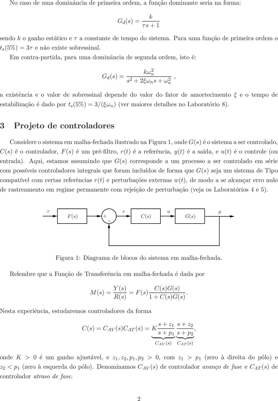 Em contra-partida, para uma dominância de segunda ordem, isto é: G d (s) = kω 2 n s 2 +2ξω n s+ω 2 n, a existência e o valor de sobressinal depende do valor do fator de amortecimento ξ e o tempo de