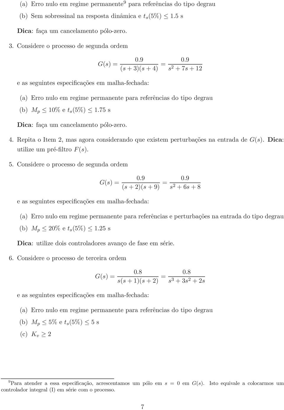 75 s Dica: faça um cancelamento pólo-zero. 4. Repita o Item 2, mas agora considerando que existem perturbações na entrada de G(s). Dica: utilize um pré-filtro F(s). 5.