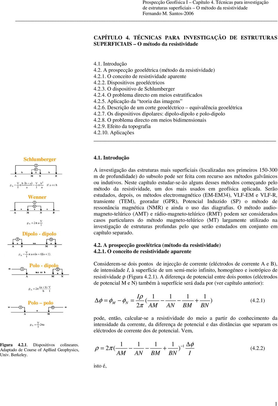 Dscção d um cot goléctco quvalênca golétca 4..7. Os dspostvos dpolas: dpolo-dpolo polo-dpolo 4..8. O poblma dcto m mos bdmnsonas 4..9. Efto da topogafa 4... plcaçõs Sclumbg Wnn Dpolo - dpolo 4.