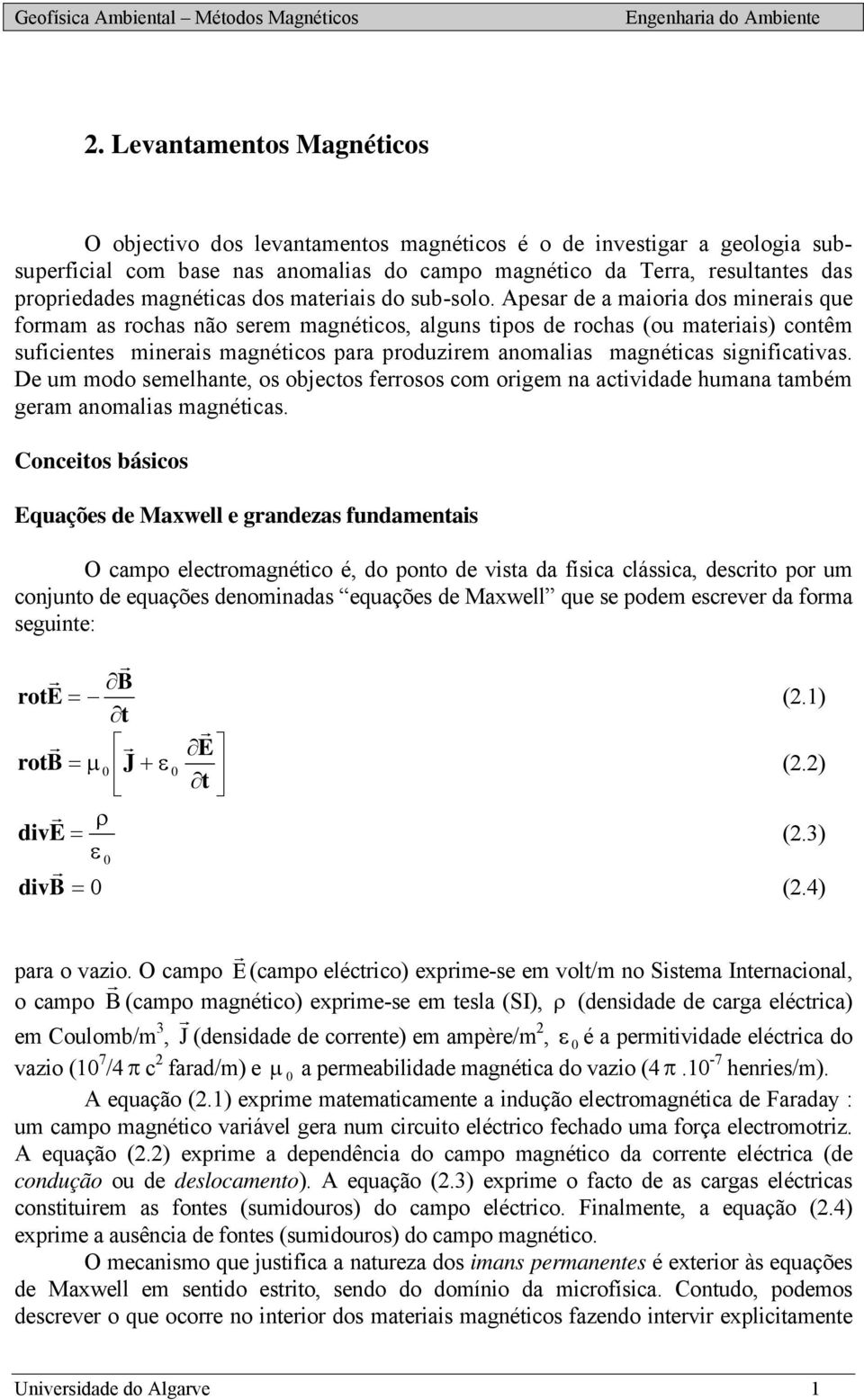 Apesa de a maioia dos mineais que fomam as ochas não seem magnéticos, alguns tipos de ochas (ou mateiais) contêm suficientes mineais magnéticos paa poduziem anomalias magnéticas significativas.