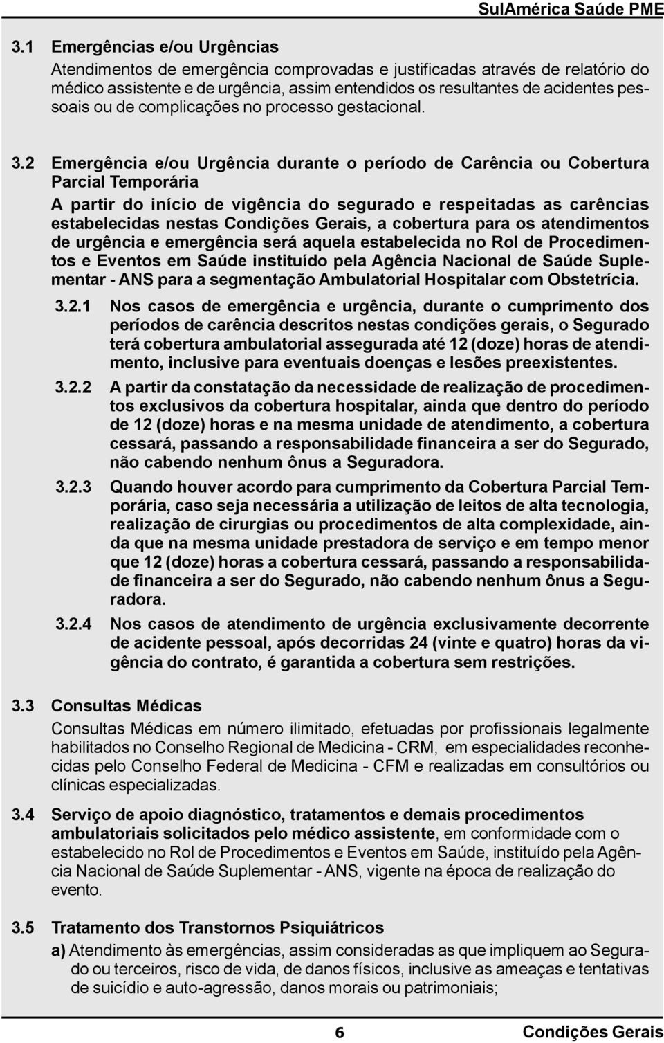 2 Emergência e/ou Urgência durante o período de Carência ou Cobertura Parcial Temporária A partir do início de vigência do segurado e respeitadas as carências estabelecidas nestas Condições Gerais, a