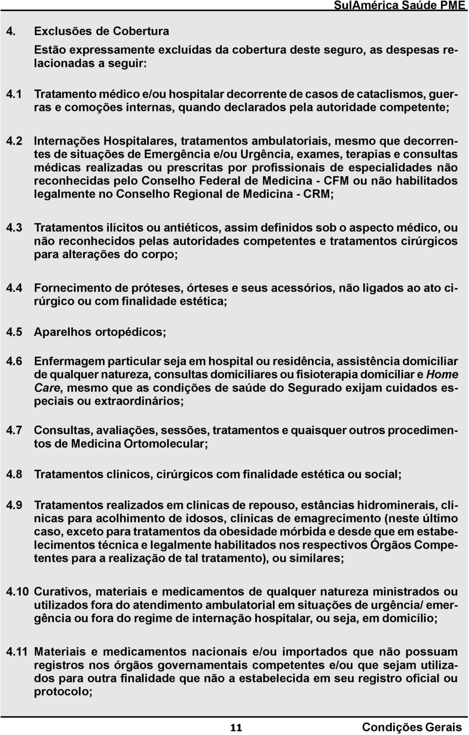 2 Internações Hospitalares, tratamentos ambulatoriais, mesmo que decorrentes de situações de Emergência e/ou Urgência, exames, terapias e consultas médicas realizadas ou prescritas por profissionais